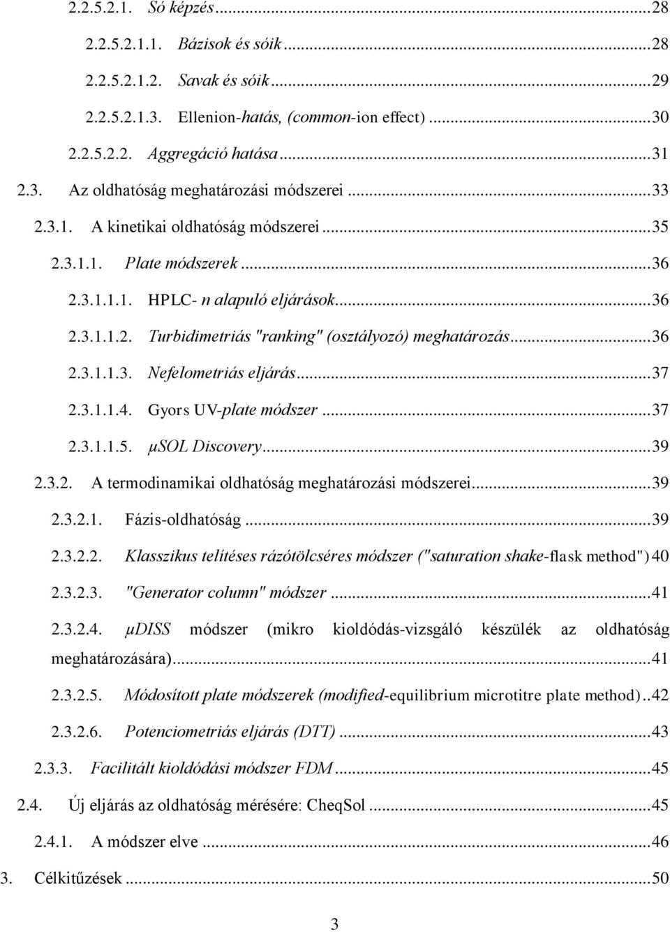 .. 37 2.3.1.1.4. Gyors UV-plate módszer... 37 2.3.1.1.5. µsol Discovery... 39 2.3.2. A termodinamikai oldhatóság meghatározási módszerei... 39 2.3.2.1. Fázis-oldhatóság... 39 2.3.2.2. Klasszikus telítéses rázótölcséres módszer ("saturation shake-flask method") 40 2.