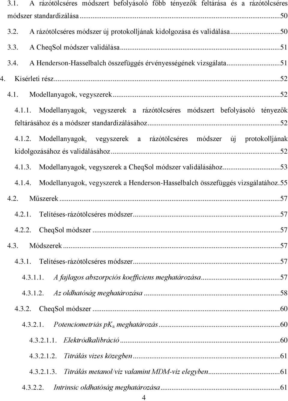 .. 52 4.1.2. Modellanyagok, vegyszerek a rázótölcséres módszer új protokolljának kidolgozásához és validálásához... 52 4.1.3. Modellanyagok, vegyszerek a CheqSol módszer validálásához... 53 4.1.4. Modellanyagok, vegyszerek a Henderson-Hasselbalch összefüggés vizsgálatához.