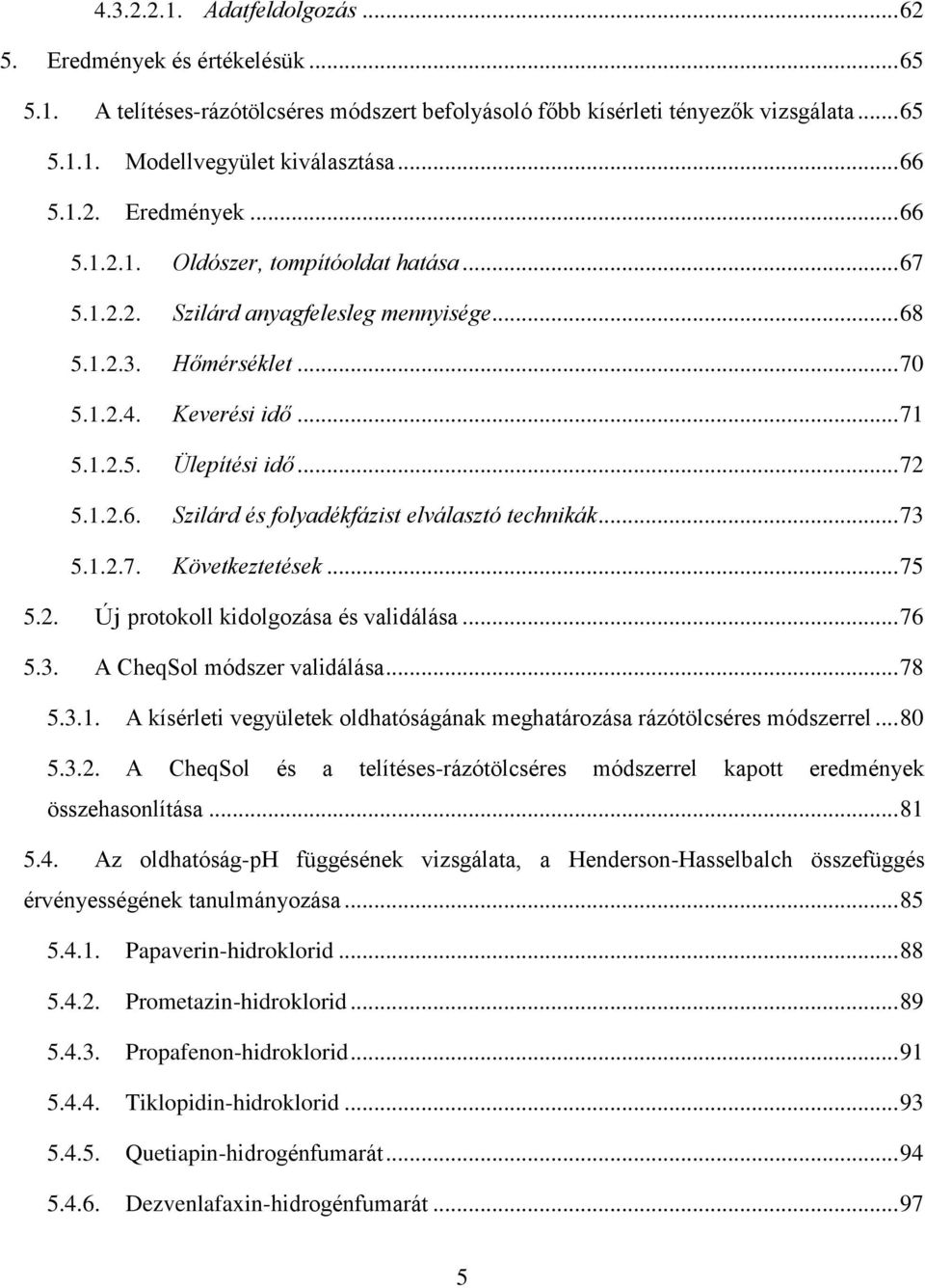 .. 72 5.1.2.6. Szilárd és folyadékfázist elválasztó technikák... 73 5.1.2.7. Következtetések... 75 5.2. Új protokoll kidolgozása és validálása... 76 5.3. A CheqSol módszer validálása... 78 5.3.1. A kísérleti vegyületek oldhatóságának meghatározása rázótölcséres módszerrel.