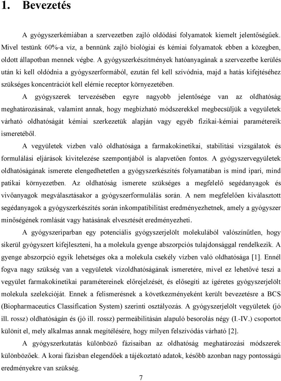 A gyógyszerkészítmények hatóanyagának a szervezetbe kerülés után ki kell oldódnia a gyógyszerformából, ezután fel kell szívódnia, majd a hatás kifejtéséhez szükséges koncentrációt kell elérnie