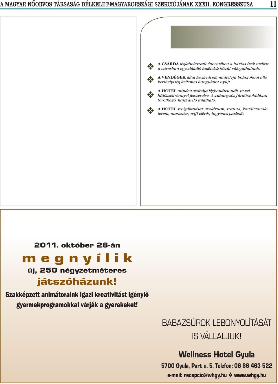 O A HOTEL szolgáltatásai: szolárium, szauna, kondicionáló terem, masszázs, wifi elérés, ingyenes parkoló.