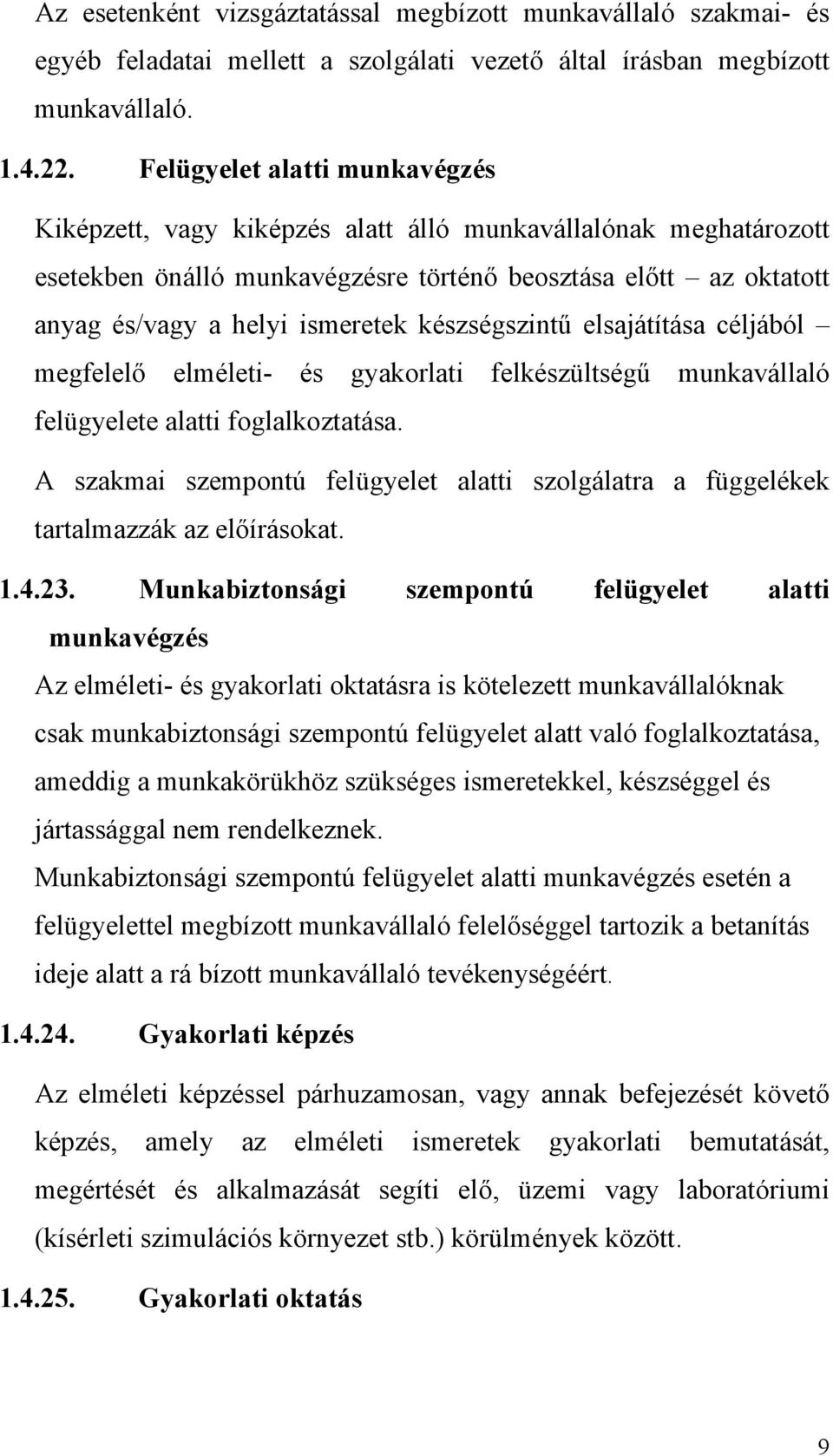 készségszintű elsajátítása céljából megfelelő elméleti- és gyakorlati felkészültségű munkavállaló felügyelete alatti foglalkoztatása.