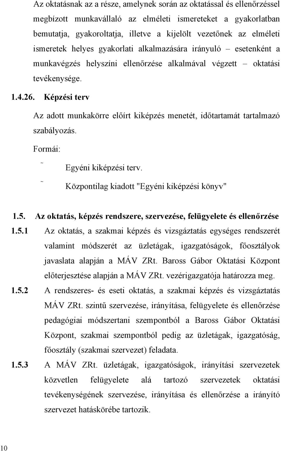 Képzési terv Az adott munkakörre előírt kiképzés menetét, időtartamát tartalmazó szabályozás. Formái: Egyéni kiképzési terv. Központilag kiadott "Egyéni kiképzési könyv" 1.5.