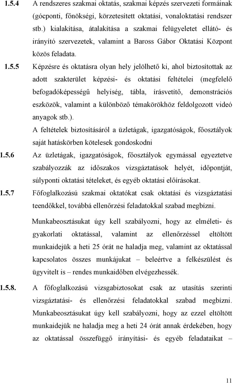 5 Képzésre és oktatásra olyan hely jelölhető ki, ahol biztosítottak az adott szakterület képzési- és oktatási feltételei (megfelelő befogadóképességű helyiség, tábla, írásvetítő, demonstrációs