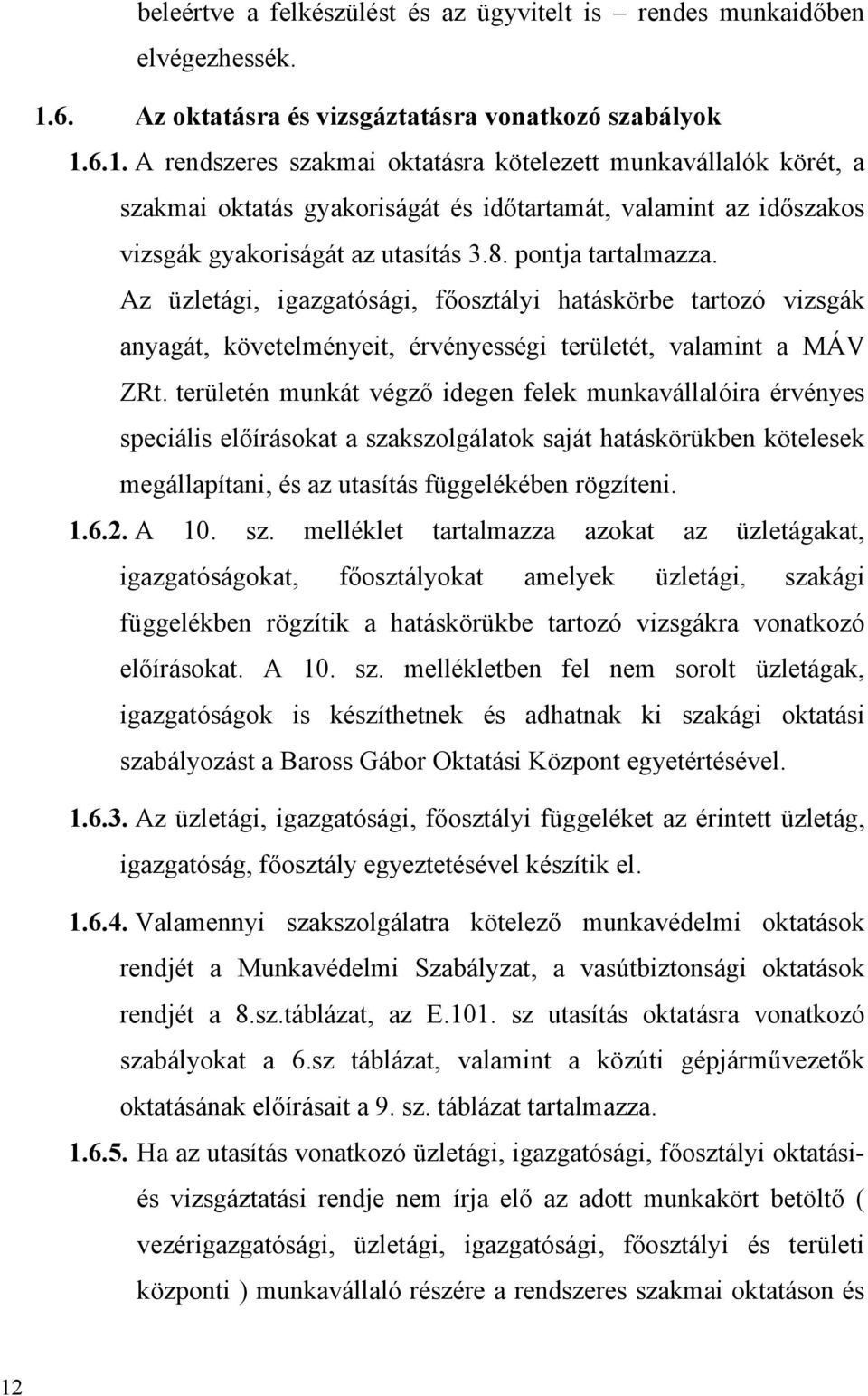 6.1. A rendszeres szakmai oktatásra kötelezett munkavállalók körét, a szakmai oktatás gyakoriságát és időtartamát, valamint az időszakos vizsgák gyakoriságát az utasítás 3.8. pontja tartalmazza.