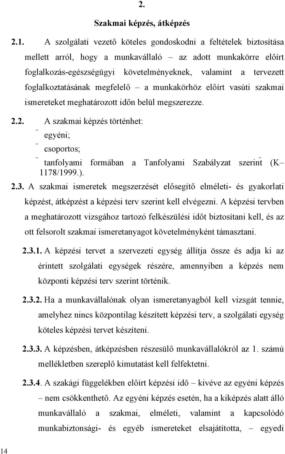 foglalkoztatásának megfelelő a munkakörhöz előírt vasúti szakmai ismereteket meghatározott időn belül megszerezze. 2.