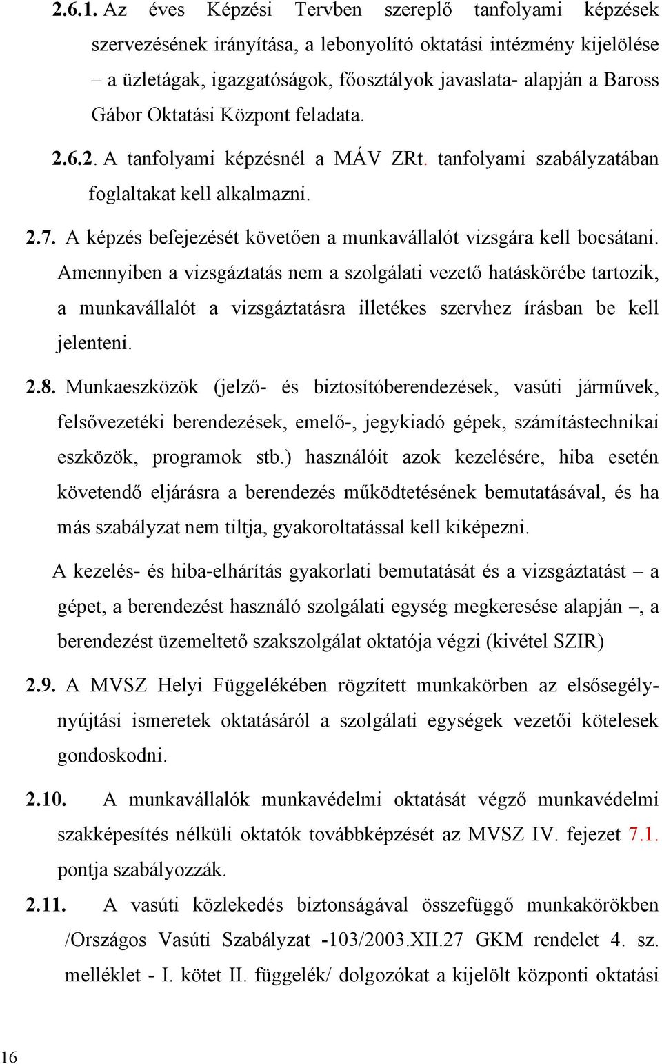 Oktatási Központ feladata. 2.6.2. A tanfolyami képzésnél a MÁV ZRt. tanfolyami szabályzatában foglaltakat kell alkalmazni. 2.7. A képzés befejezését követően a munkavállalót vizsgára kell bocsátani.