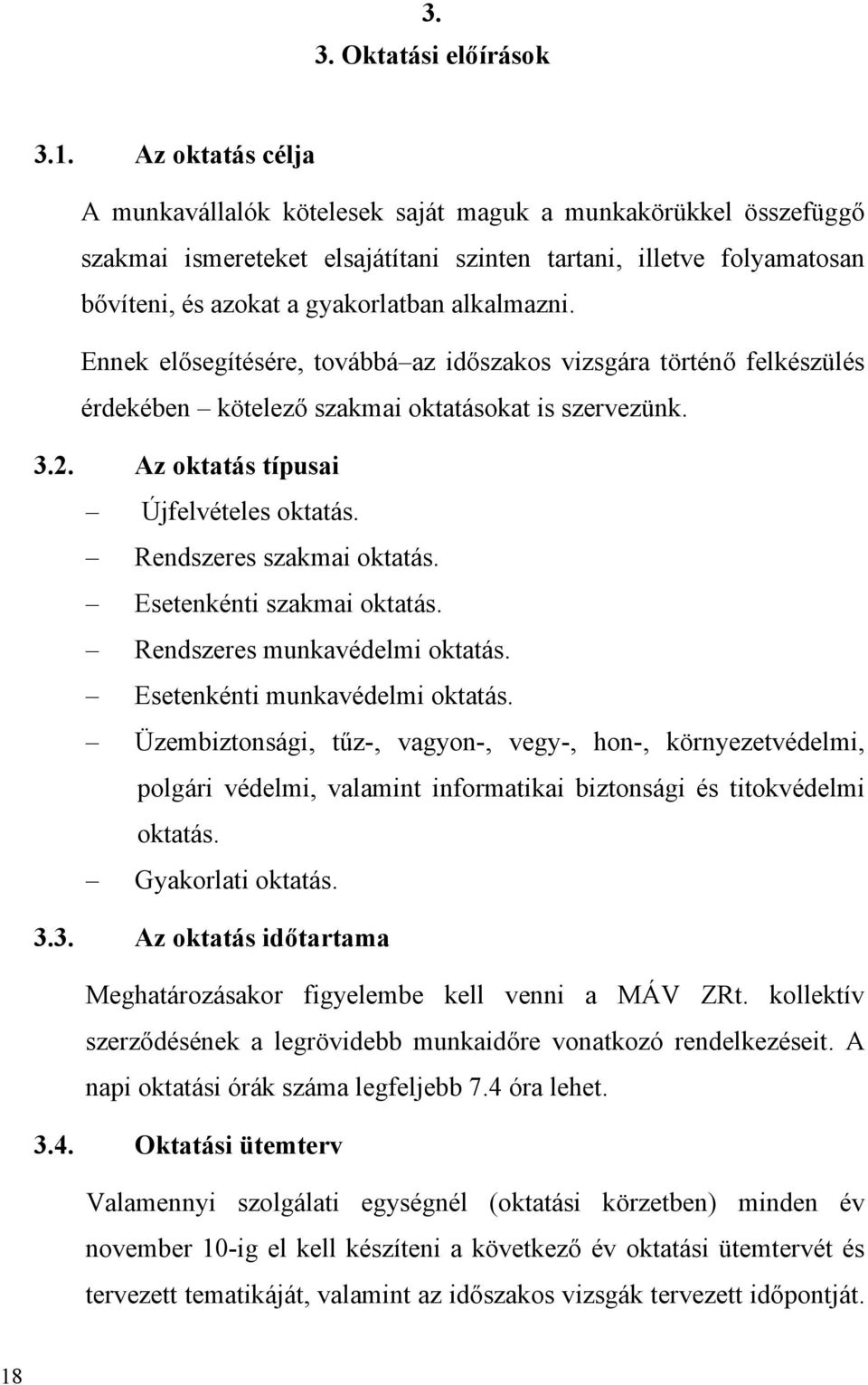 Ennek elősegítésére, továbbá az időszakos vizsgára történő felkészülés érdekében kötelező szakmai oktatásokat is szervezünk. 3.2. Az oktatás típusai Újfelvételes oktatás. Rendszeres szakmai oktatás.