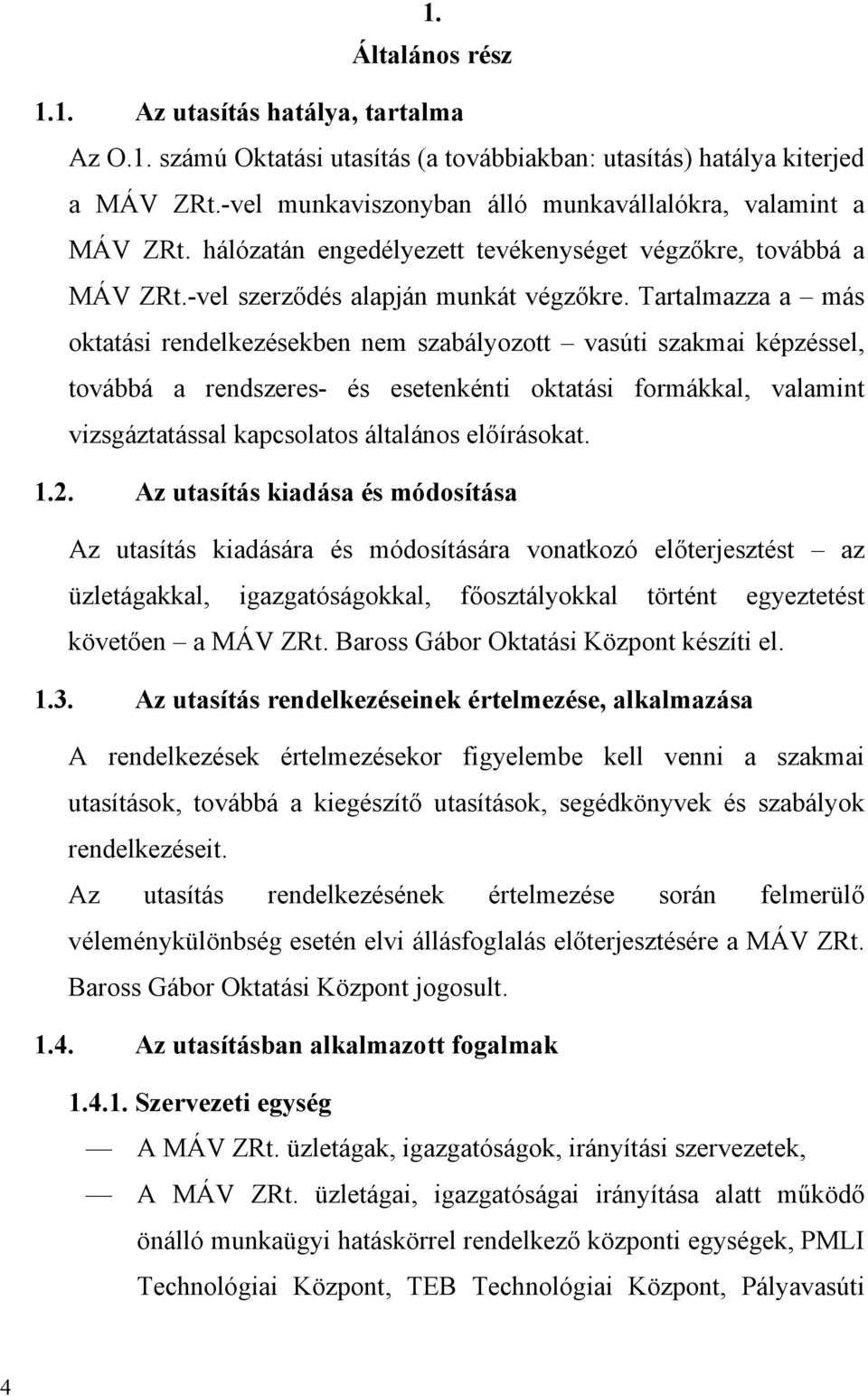 Tartalmazza a más oktatási rendelkezésekben nem szabályozott vasúti szakmai képzéssel, továbbá a rendszeres- és esetenkénti oktatási formákkal, valamint vizsgáztatással kapcsolatos általános