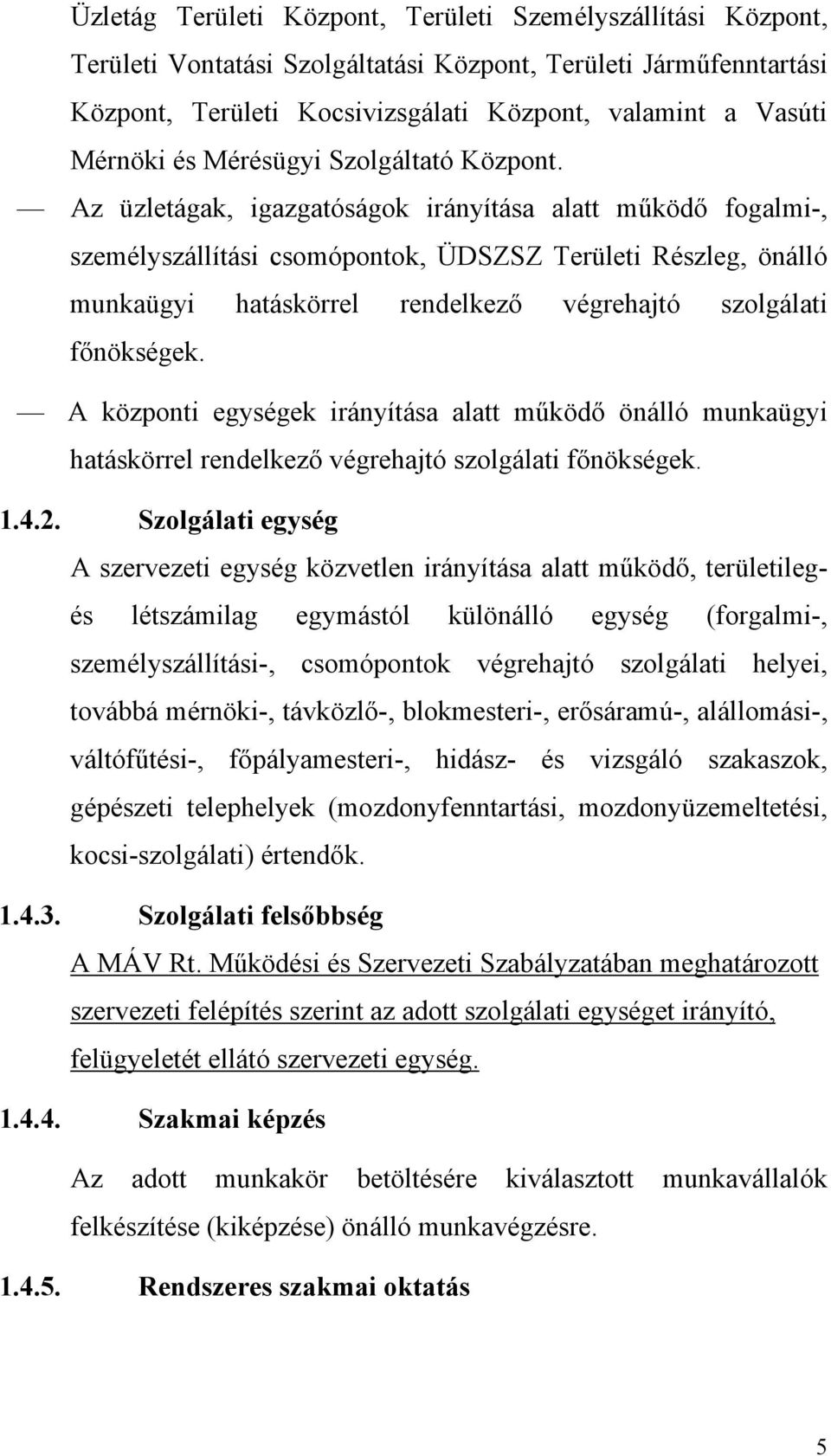 Az üzletágak, igazgatóságok irányítása alatt működő fogalmi-, személyszállítási csomópontok, ÜDSZSZ Területi Részleg, önálló munkaügyi hatáskörrel rendelkező végrehajtó szolgálati főnökségek.