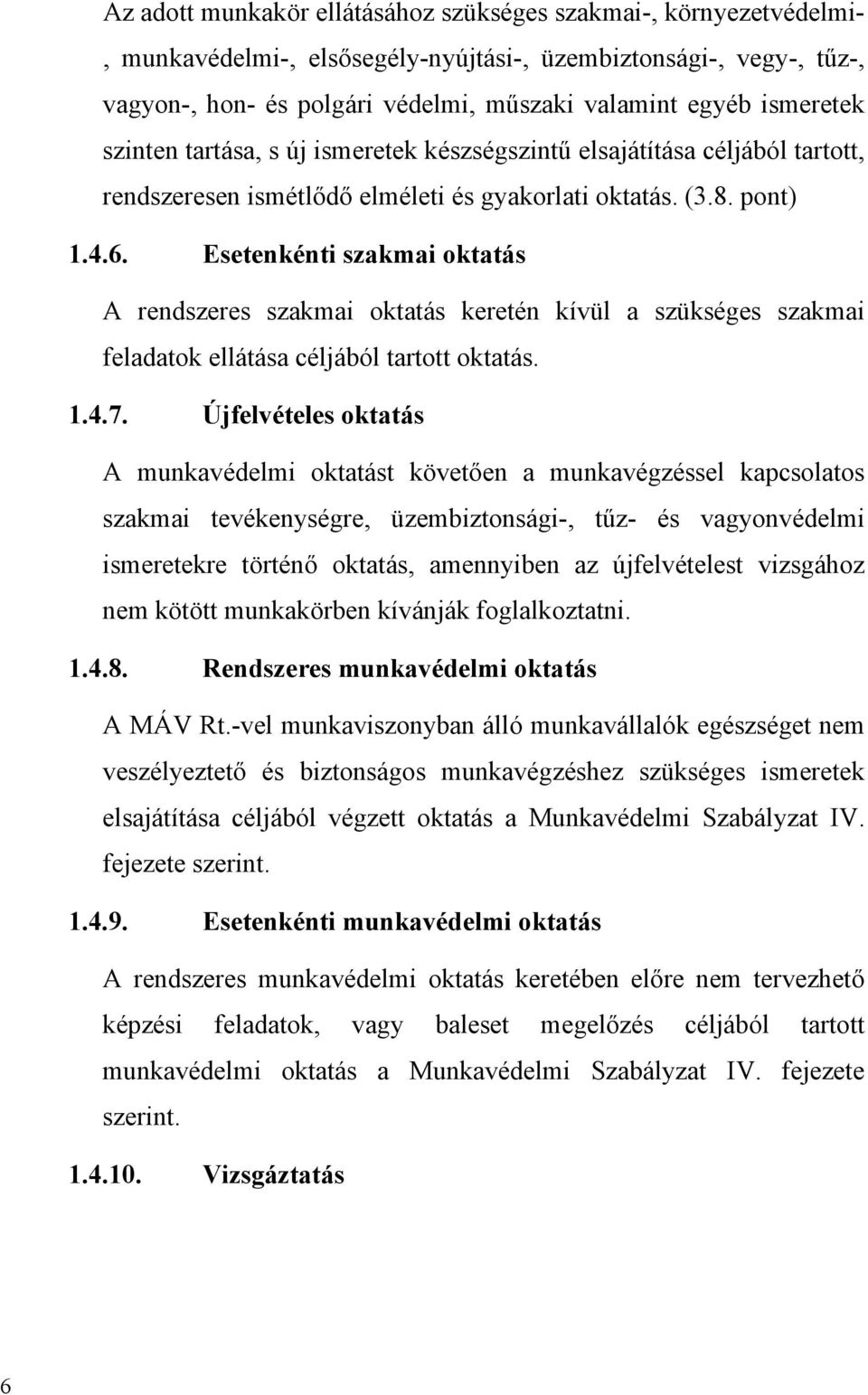 Esetenkénti szakmai oktatás A rendszeres szakmai oktatás keretén kívül a szükséges szakmai feladatok ellátása céljából tartott oktatás. 1.4.7.