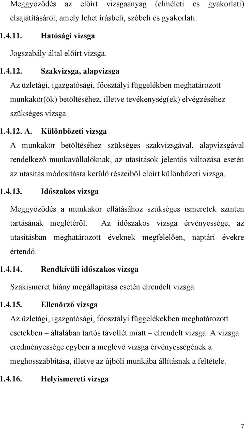 üzletági, igazgatósági, főosztályi függelékben meghatározott munkakör(ök) betöltéséhez, illetve tevékenység(ek) elvégzéséhez szükséges vizsga. 1.4.12. A.