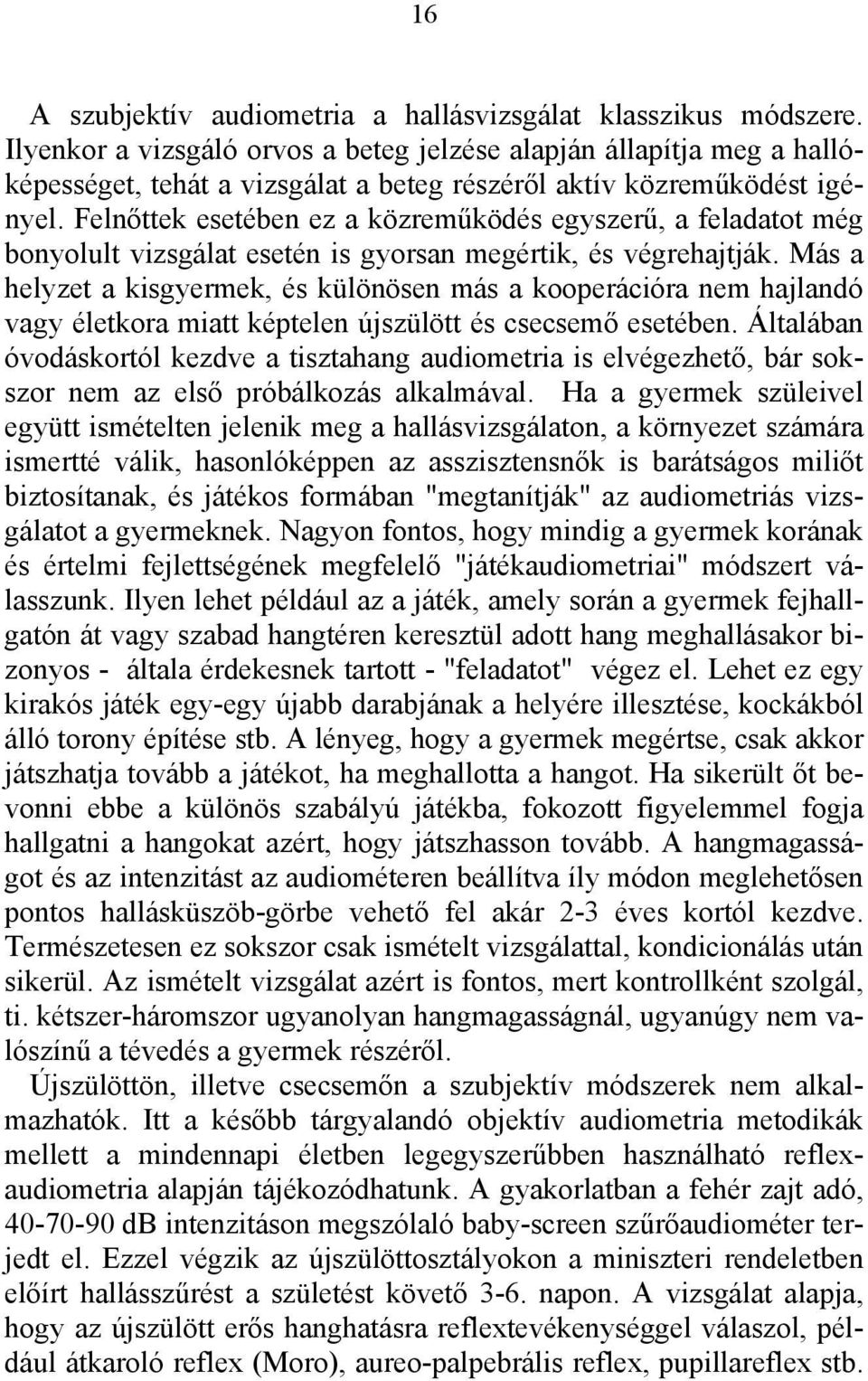 Felnőttek esetében ez a közreműködés egyszerű, a feladatot még bonyolult vizsgálat esetén is gyorsan megértik, és végrehajtják.