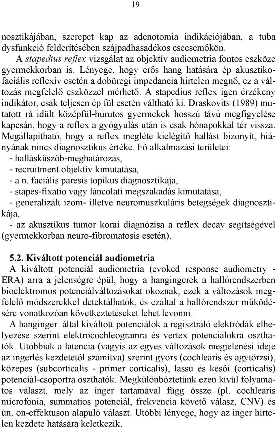 Lényege, hogy erős hang hatására ép akusztikofaciális reflexív esetén a dobüregi impedancia hirtelen megnő, ez a változás megfelelő eszközzel mérhető.