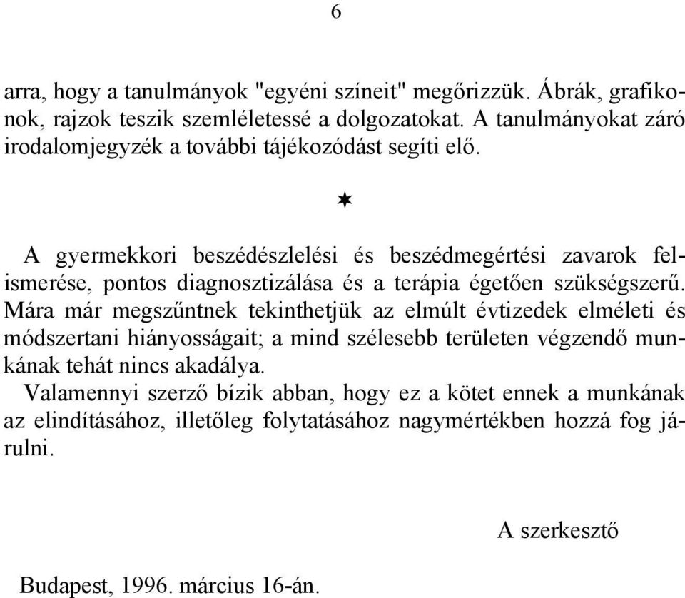 A gyermekkori beszédészlelési és beszédmegértési zavarok felismerése, pontos diagnosztizálása és a terápia égetően szükségszerű.