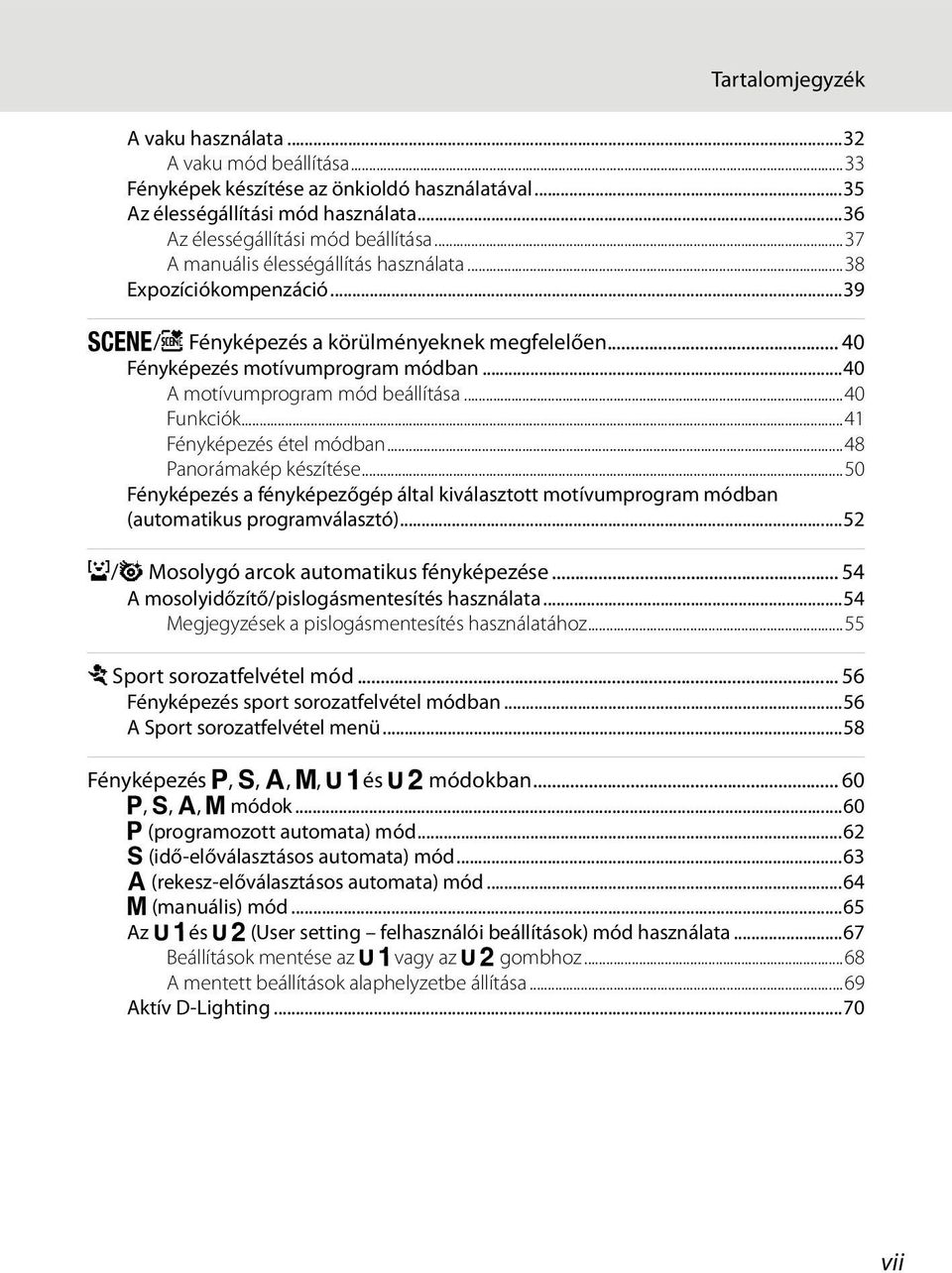 ..40 Funkciók...41 Fényképezés étel módban...48 Panorámakép készítése...50 Fényképezés a fényképezőgép által kiválasztott motívumprogram módban (automatikus programválasztó).