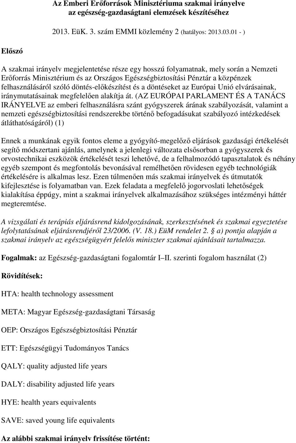 döntés-elıkészítést és a döntéseket az Európai Unió elvárásainak, iránymutatásainak megfelelıen alakítja át.