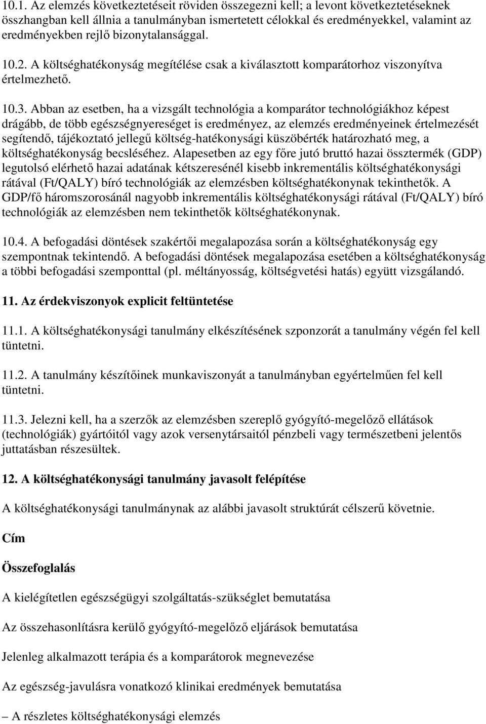 Abban az esetben, ha a vizsgált technológia a komparátor technológiákhoz képest drágább, de több egészségnyereséget is eredményez, az elemzés eredményeinek értelmezését segítendı, tájékoztató jellegő