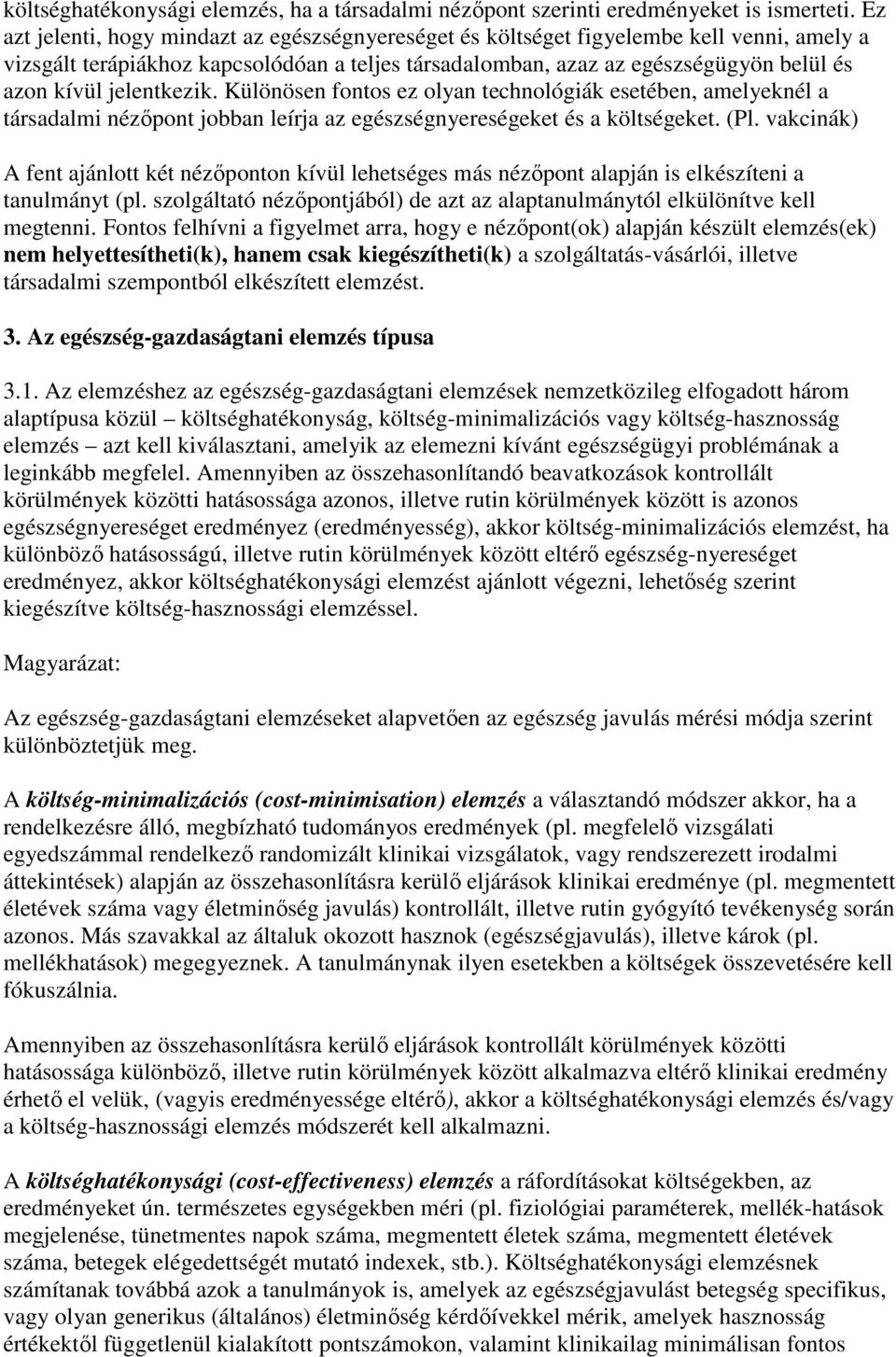 jelentkezik. Különösen fontos ez olyan technológiák esetében, amelyeknél a társadalmi nézıpont jobban leírja az egészségnyereségeket és a költségeket. (Pl.