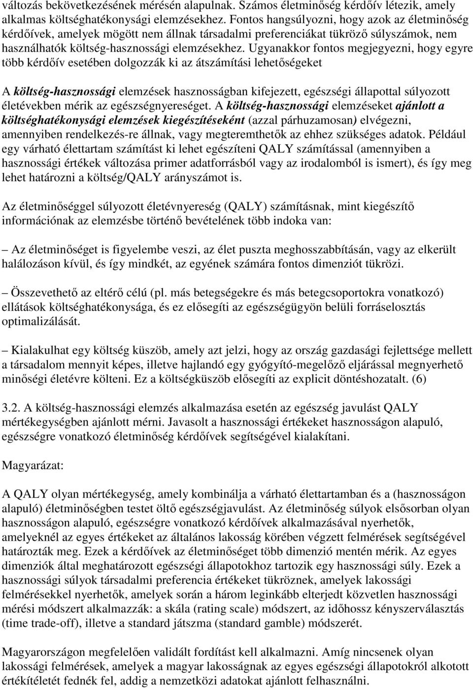 Ugyanakkor fontos megjegyezni, hogy egyre több kérdıív esetében dolgozzák ki az átszámítási lehetıségeket A költség-hasznossági elemzések hasznosságban kifejezett, egészségi állapottal súlyozott