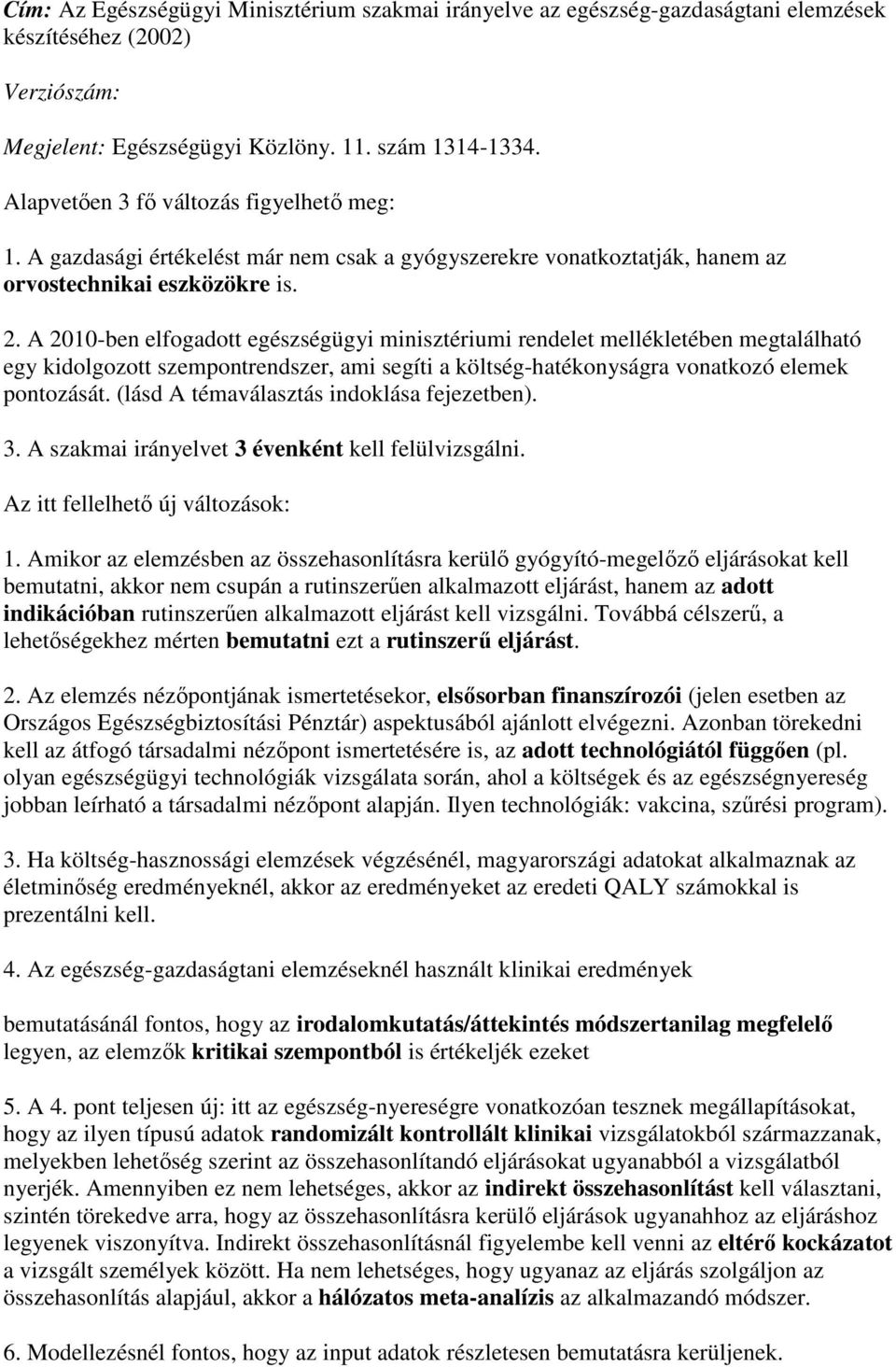 A 2010-ben elfogadott egészségügyi minisztériumi rendelet mellékletében megtalálható egy kidolgozott szempontrendszer, ami segíti a költség-hatékonyságra vonatkozó elemek pontozását.