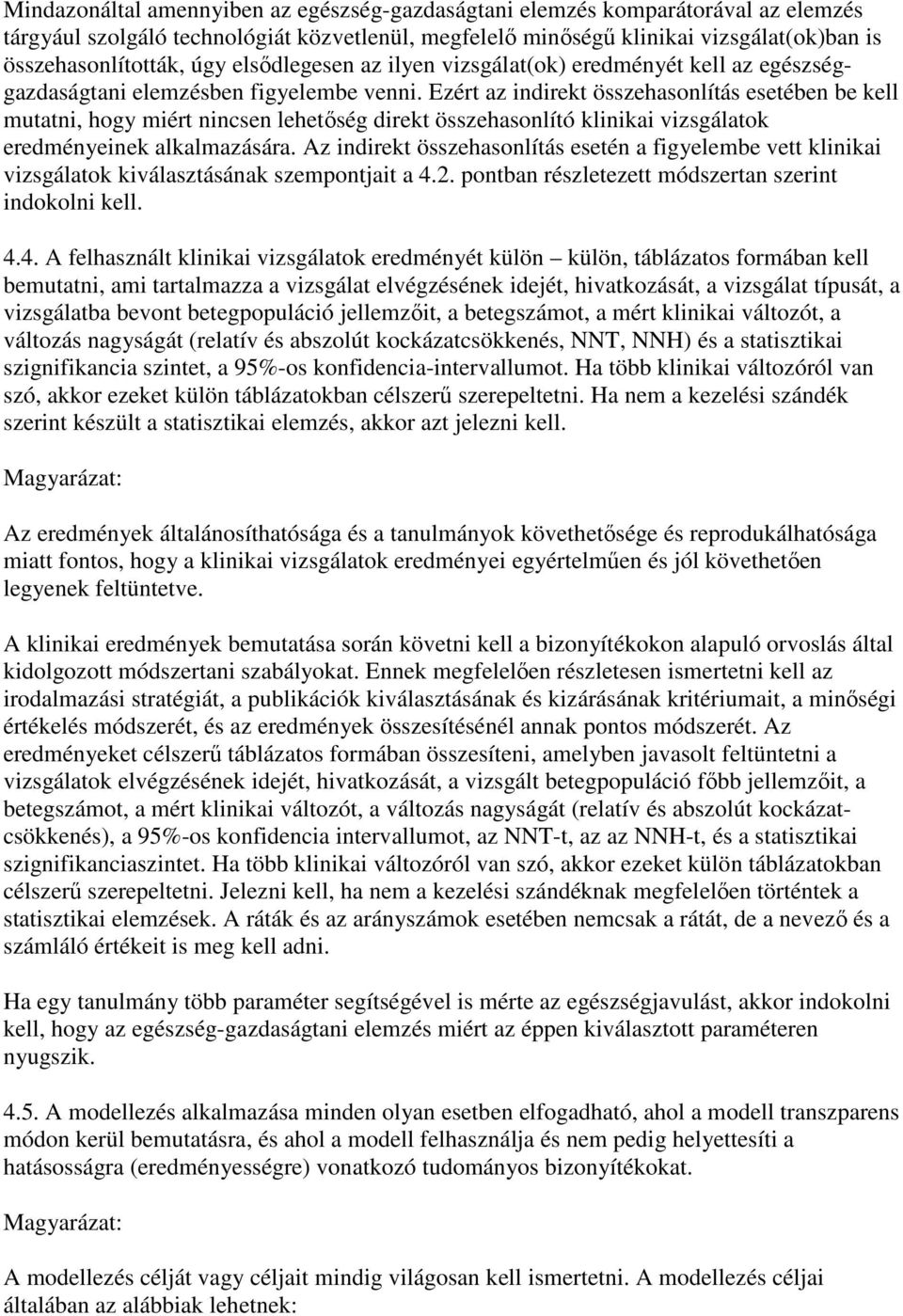 Ezért az indirekt összehasonlítás esetében be kell mutatni, hogy miért nincsen lehetıség direkt összehasonlító klinikai vizsgálatok eredményeinek alkalmazására.