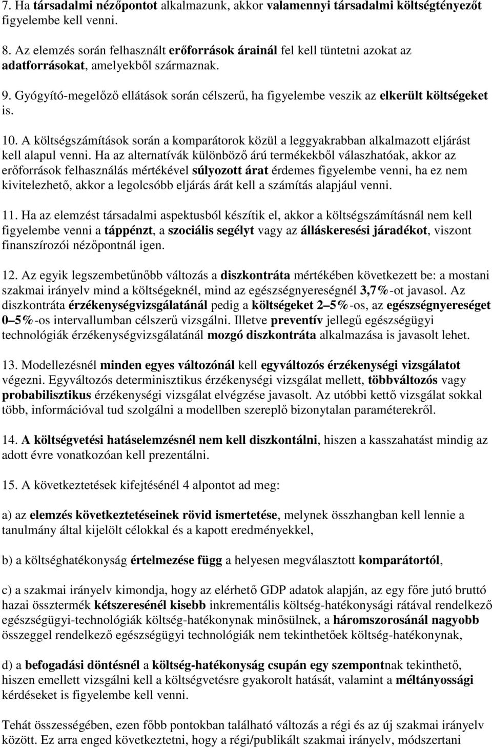 Gyógyító-megelızı ellátások során célszerő, ha figyelembe veszik az elkerült költségeket is. 10. A költségszámítások során a komparátorok közül a leggyakrabban alkalmazott eljárást kell alapul venni.