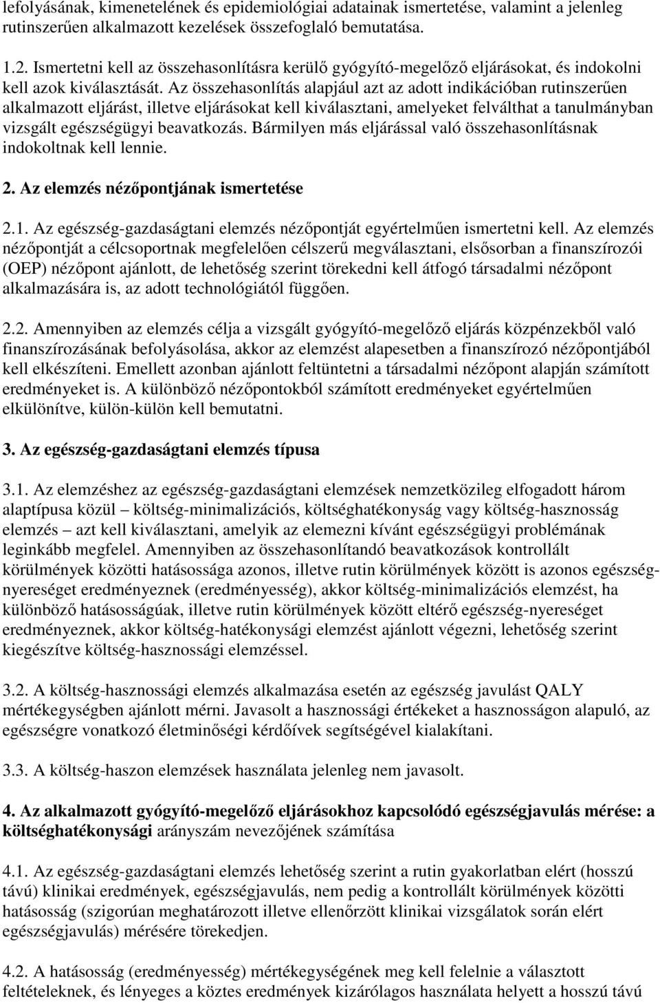 Az összehasonlítás alapjául azt az adott indikációban rutinszerően alkalmazott eljárást, illetve eljárásokat kell kiválasztani, amelyeket felválthat a tanulmányban vizsgált egészségügyi beavatkozás.