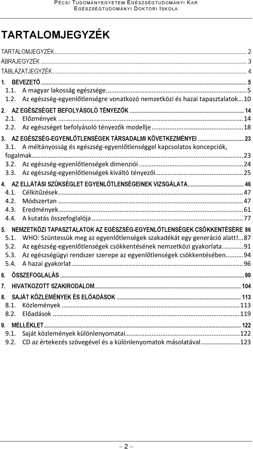 ..18 3. AZ EGÉSZSÉG-EGYENLŐTLENSÉGEK TÁRSADALMI KÖVETKEZMÉNYEI... 23 3.1. A méltányosság és egészség egyenlőtlenséggel kapcsolatos koncepciók, fogalmak...23 3.2. Az egészség egyenlőtlenségek dimenziói.