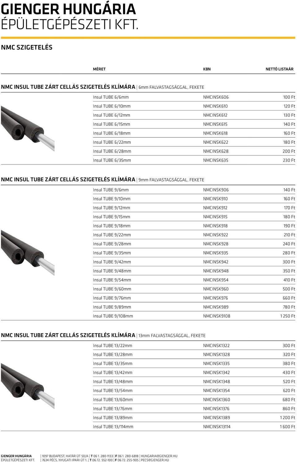 klímára 9mm falvastagsággal, fekete Insul TUBE 9/6mm NMCINSK906 140 Ft Insul TUBE 9/10mm NMCINSK910 160 Ft Insul TUBE 9/12mm NMCINSK912 170 Ft Insul TUBE 9/15mm NMCINSK915 180 Ft Insul TUBE 9/18mm