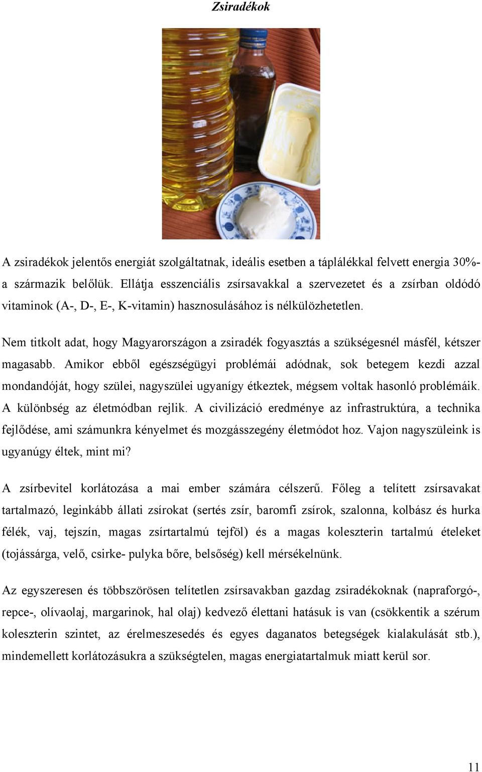 Nem titkolt adat, hogy Magyarországon a zsiradék fogyasztás a szükségesnél másfél, kétszer magasabb.