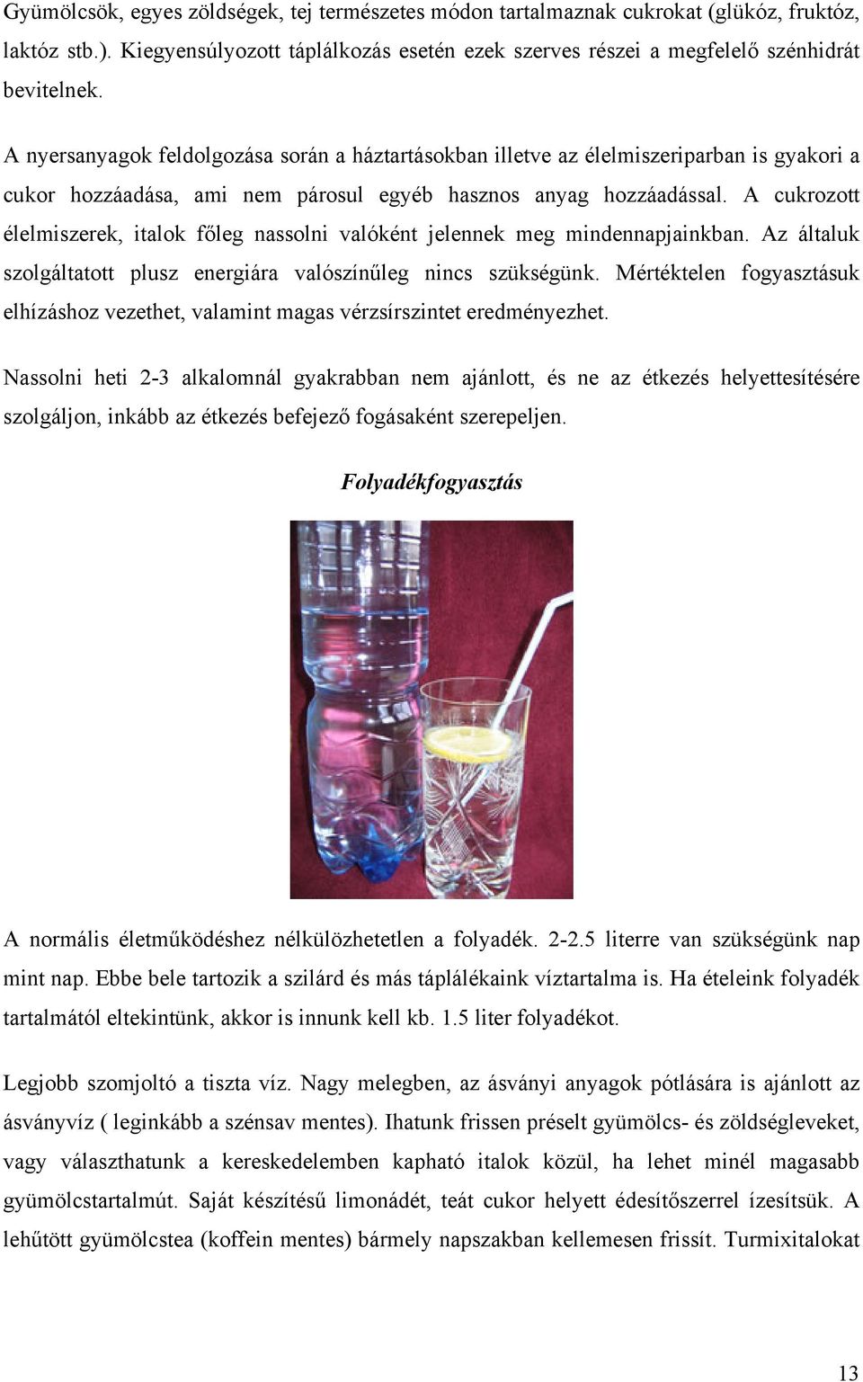 A cukrozott élelmiszerek, italok főleg nassolni valóként jelennek meg mindennapjainkban. Az általuk szolgáltatott plusz energiára valószínűleg nincs szükségünk.