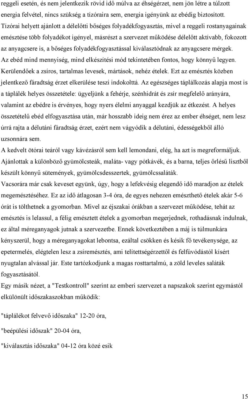 anyagcsere is, a bőséges folyadékfogyasztással kiválasztódnak az anyagcsere mérgek. Az ebéd mind mennyiség, mind elkészítési mód tekintetében fontos, hogy könnyű legyen.