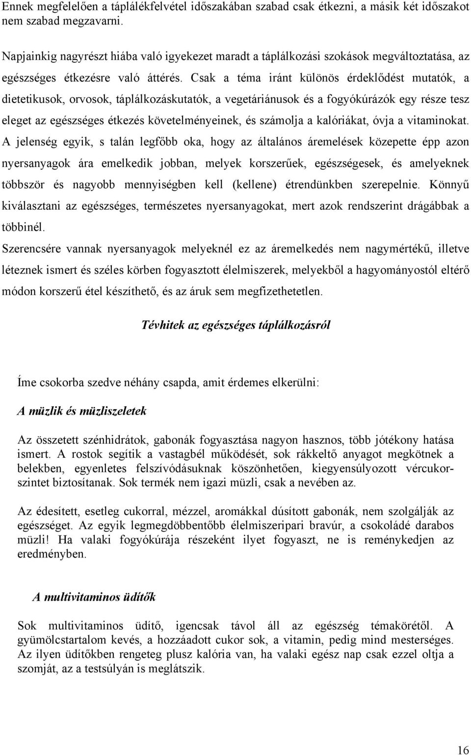 Csak a téma iránt különös érdeklődést mutatók, a dietetikusok, orvosok, táplálkozáskutatók, a vegetáriánusok és a fogyókúrázók egy része tesz eleget az egészséges étkezés követelményeinek, és