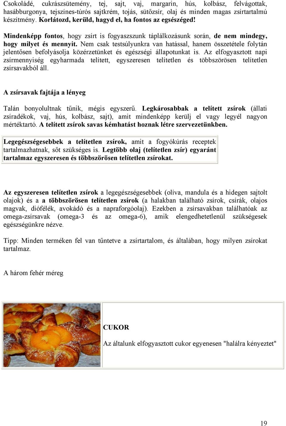 Nem csak testsúlyunkra van hatással, hanem összetétele folytán jelentősen befolyásolja közérzetünket és egészségi állapotunkat is.