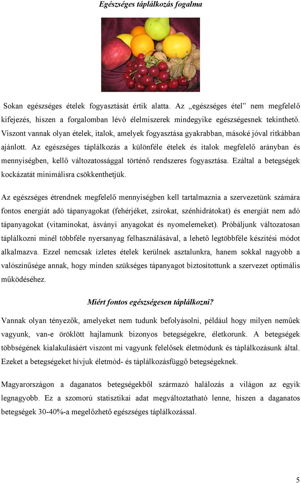 Viszont vannak olyan ételek, italok, amelyek fogyasztása gyakrabban, másoké jóval ritkábban ajánlott.