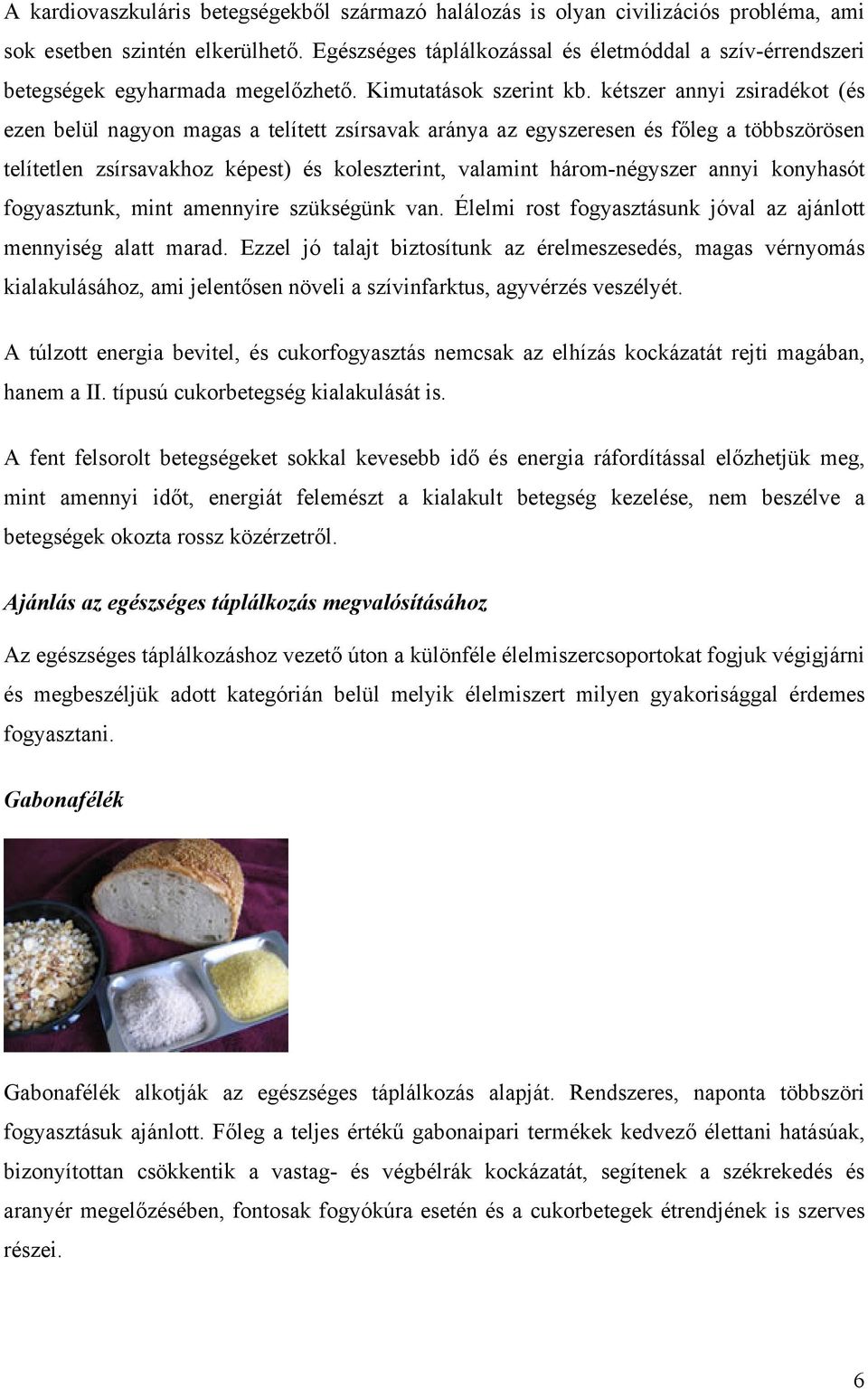 kétszer annyi zsiradékot (és ezen belül nagyon magas a telített zsírsavak aránya az egyszeresen és főleg a többszörösen telítetlen zsírsavakhoz képest) és koleszterint, valamint három-négyszer annyi