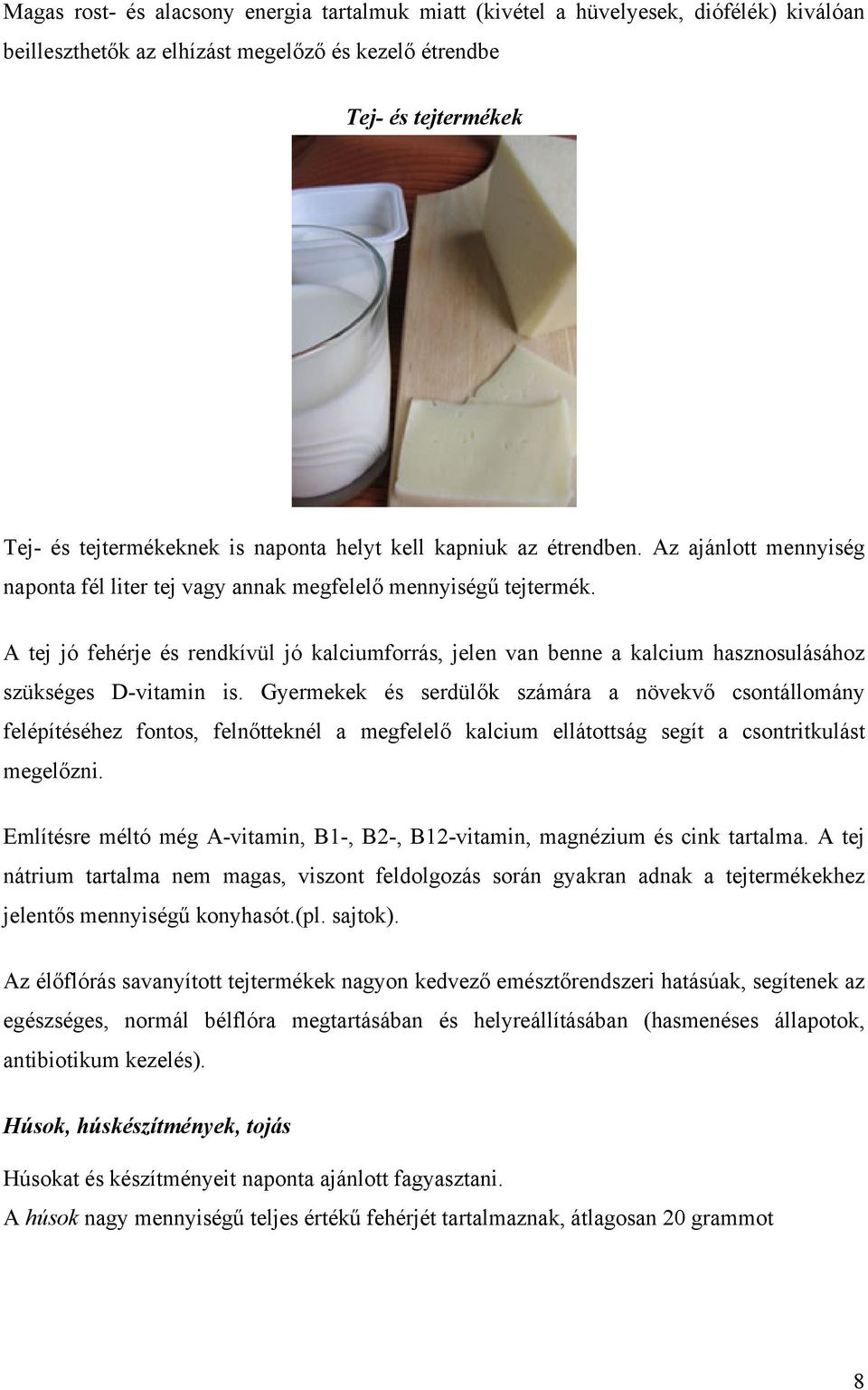 A tej jó fehérje és rendkívül jó kalciumforrás, jelen van benne a kalcium hasznosulásához szükséges D-vitamin is.