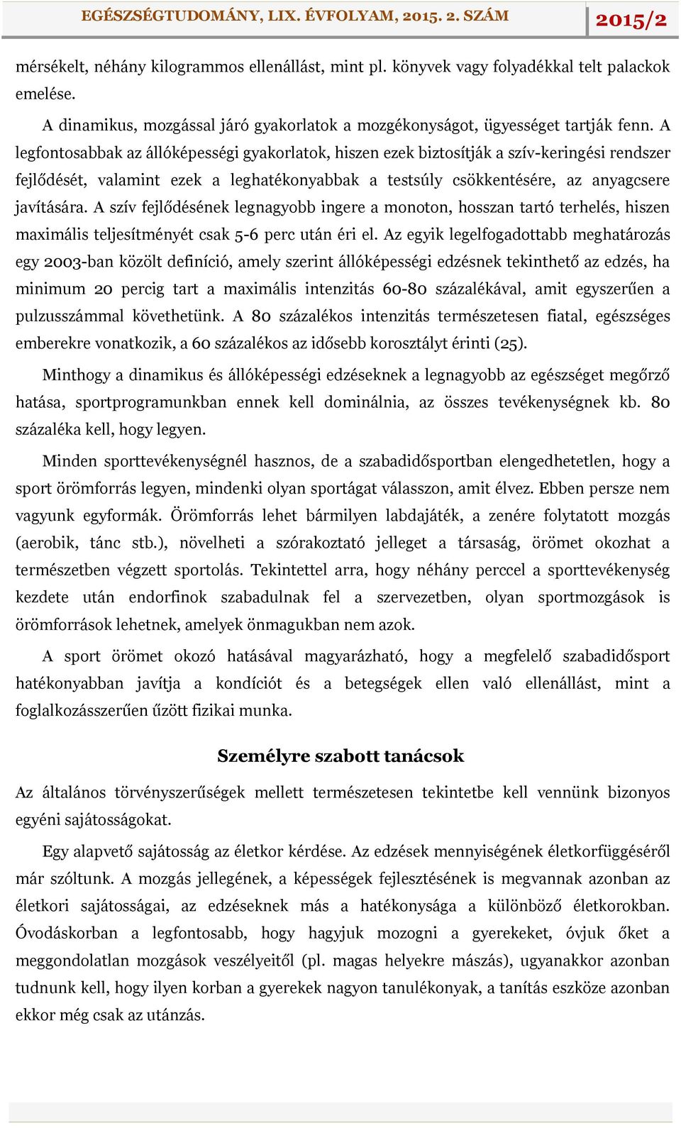 A szív fejlődésének legnagyobb ingere a monoton, hosszan tartó terhelés, hiszen maximális teljesítményét csak 5-6 perc után éri el.