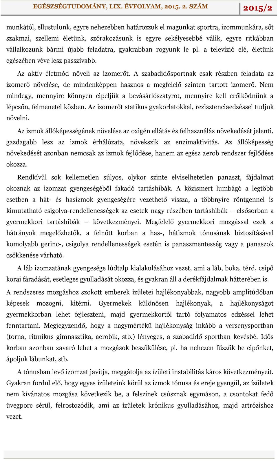 A szabadidősportnak csak részben feladata az izomerő növelése, de mindenképpen hasznos a megfelelő szinten tartott izomerő.