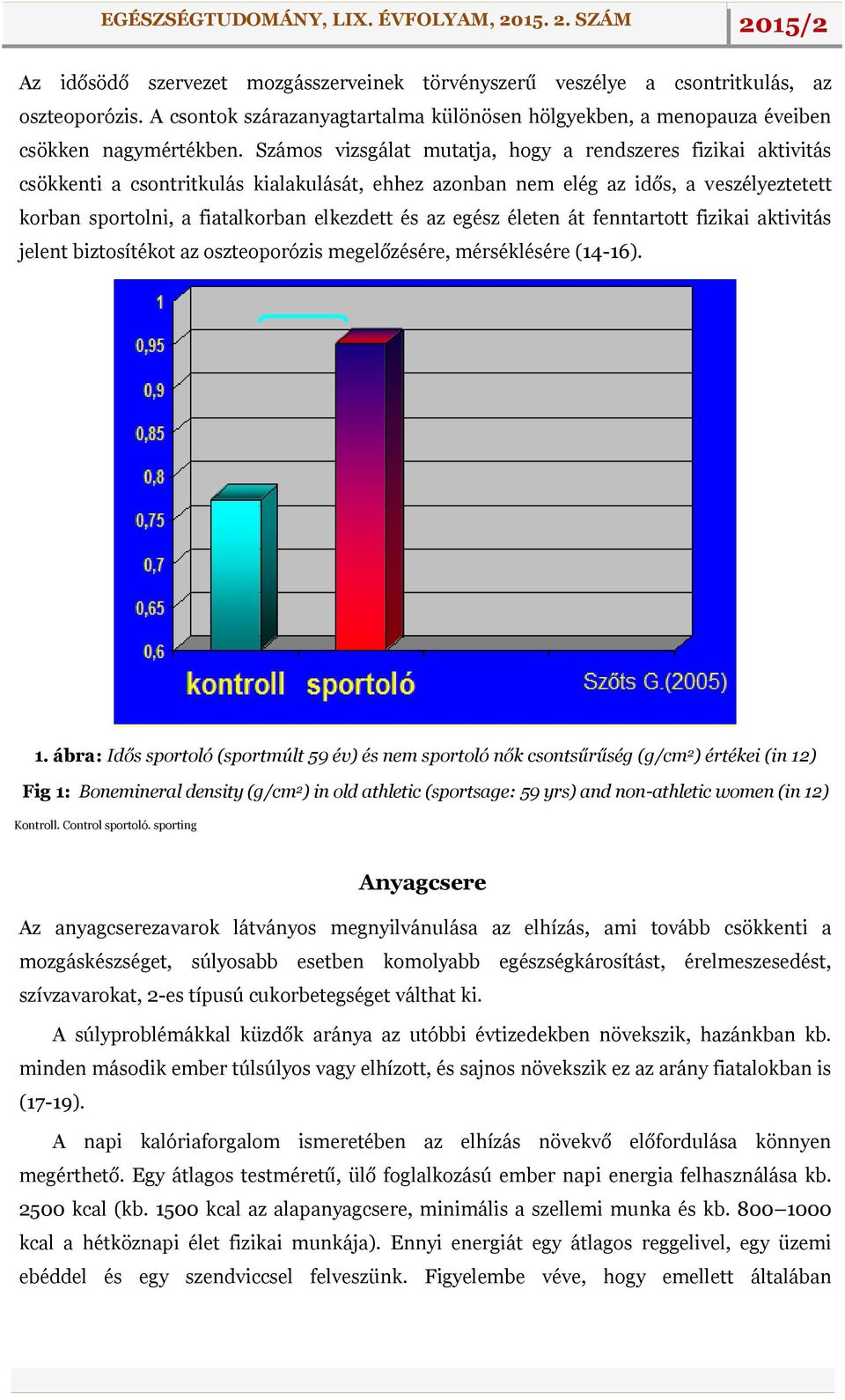 az egész életen át fenntartott fizikai aktivitás jelent biztosítékot az oszteoporózis megelőzésére, mérséklésére (14-16). 1.