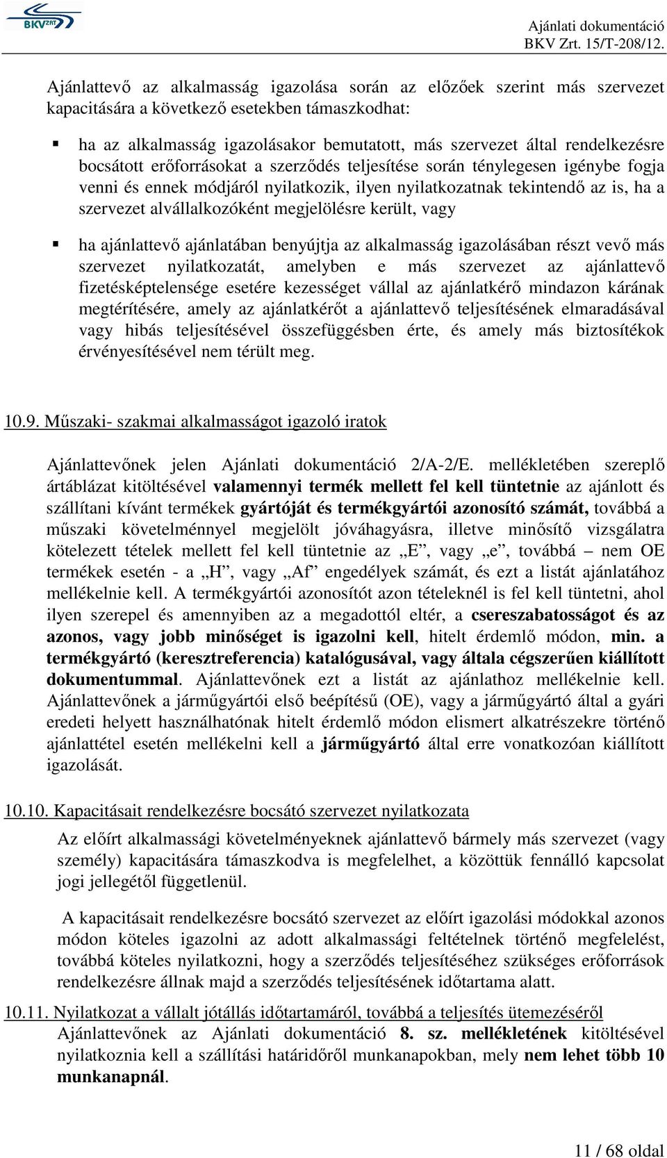 alvállalkozóként megjelölésre került, vagy ha ajánlattevı ajánlatában benyújtja az alkalmasság igazolásában részt vevı más szervezet nyilatkozatát, amelyben e más szervezet az ajánlattevı