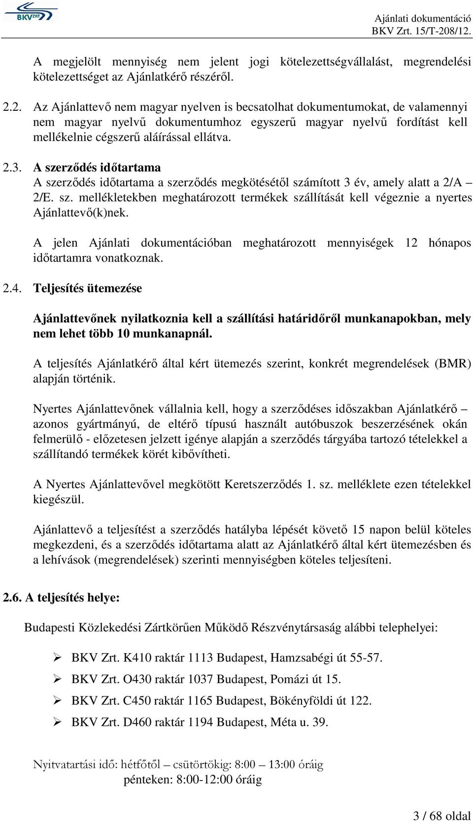A szerzıdés idıtartama A szerzıdés idıtartama a szerzıdés megkötésétıl számított 3 év, amely alatt a 2/A 2/E. sz. mellékletekben meghatározott termékek szállítását kell végeznie a nyertes Ajánlattevı(k)nek.