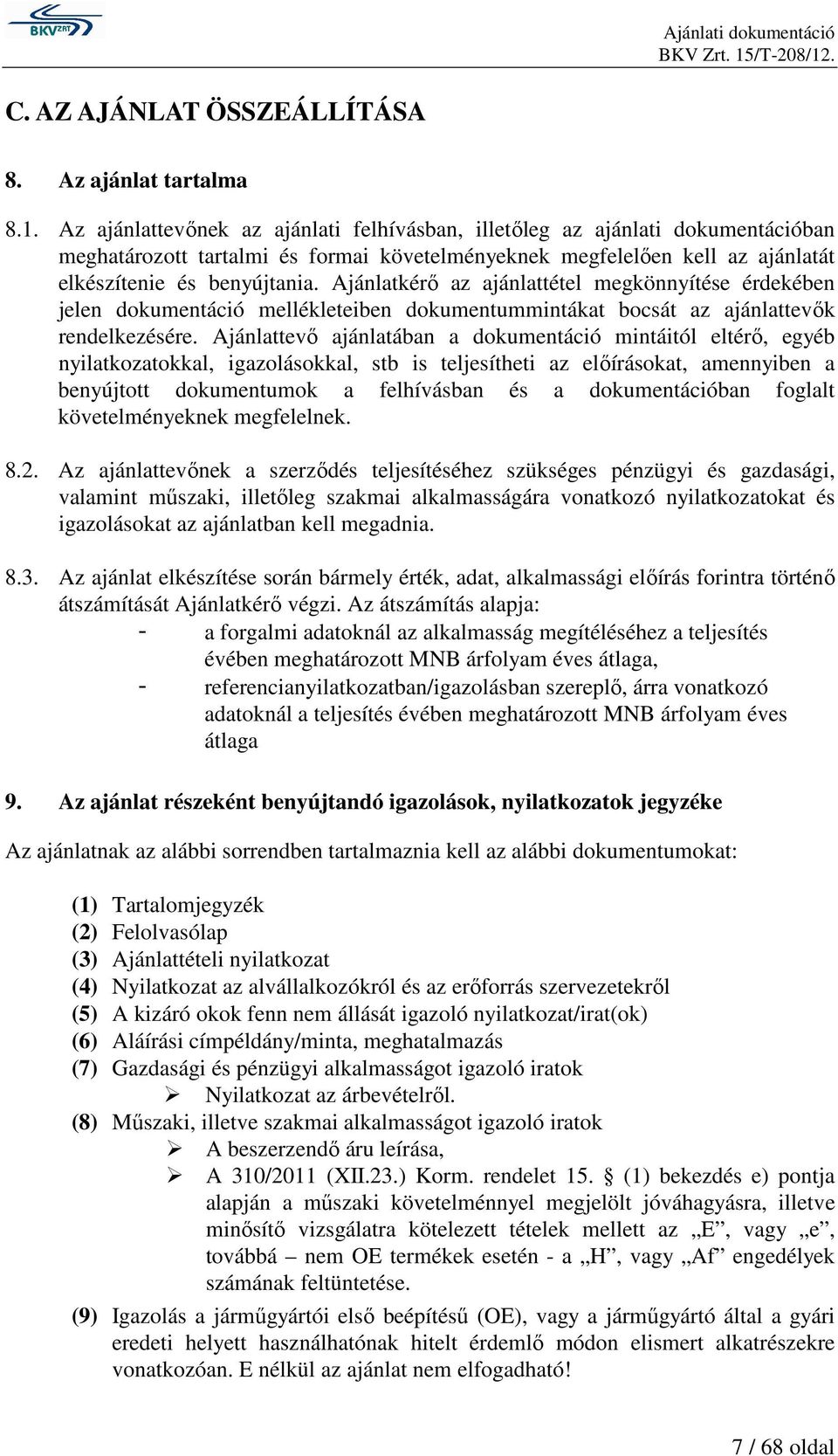 Ajánlatkérı az ajánlattétel megkönnyítése érdekében jelen dokumentáció mellékleteiben dokumentummintákat bocsát az ajánlattevık rendelkezésére.