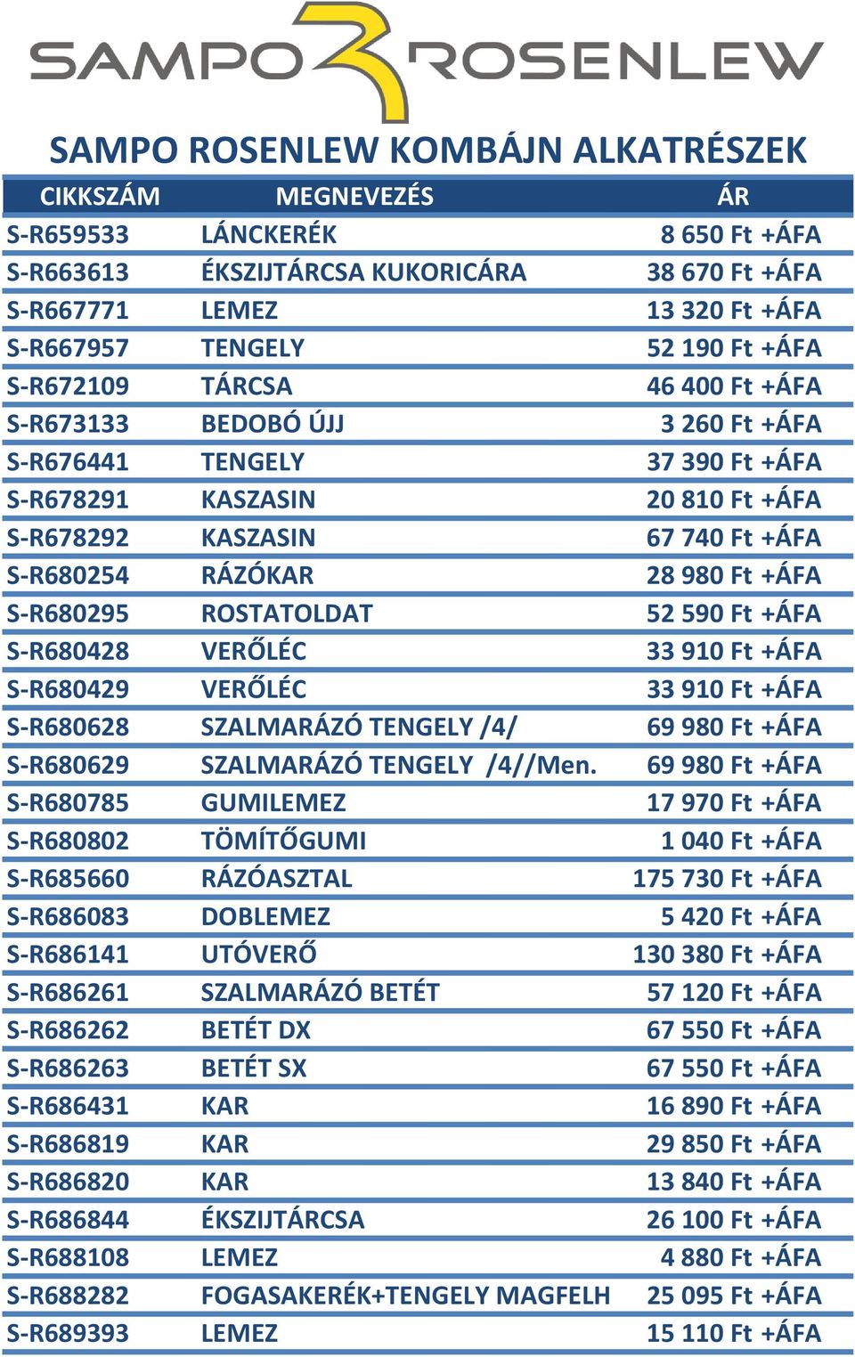 Ft +ÁFA S-R680429 VERŐLÉC 33 910 Ft +ÁFA S-R680628 SZALMARÁZÓ TENGELY /4/ 69980 Ft +ÁFA S-R680629 SZALMARÁZÓ TENGELY /4//Men.