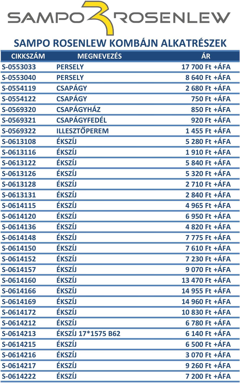 ÉKSZÍJ 2 840 Ft +ÁFA S-0614115 ÉKSZÍJ 4965 Ft +ÁFA S-0614120 ÉKSZÍJ 6950 Ft +ÁFA S-0614136 ÉKSZÍJ 4820 Ft +ÁFA S-0614148 ÉKSZÍJ 7775 Ft +ÁFA S-0614150 ÉKSZÍJ 7610 Ft +ÁFA S-0614152 ÉKSZÍJ 7230 Ft