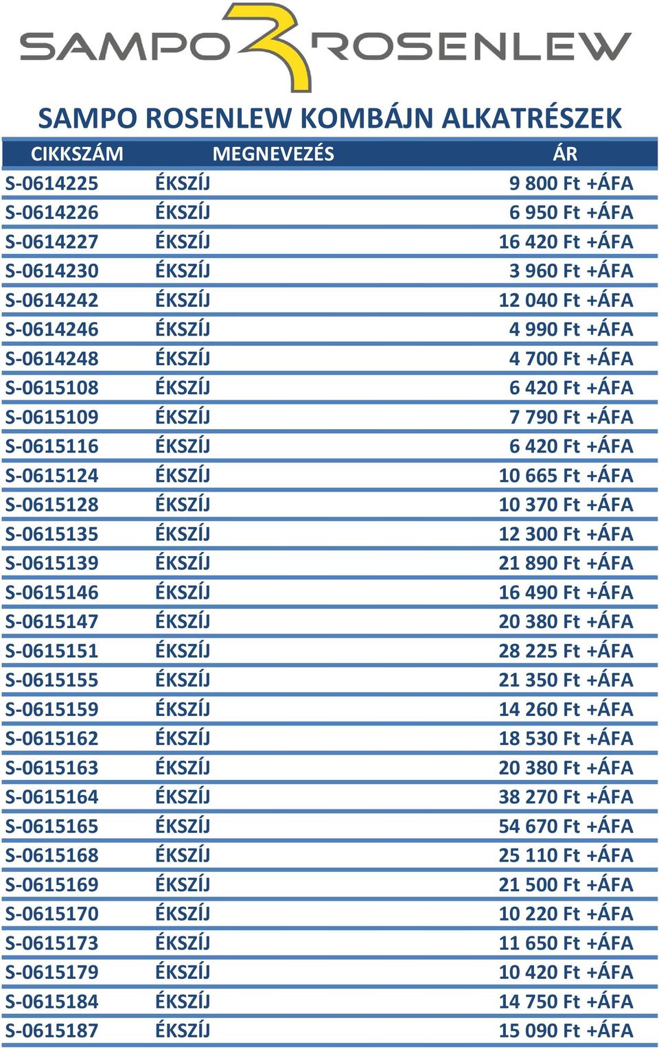 S-0615139 ÉKSZÍJ 21890 Ft +ÁFA S-0615146 ÉKSZÍJ 16490 Ft +ÁFA S-0615147 ÉKSZÍJ 20380 Ft +ÁFA S-0615151 ÉKSZÍJ 28225 Ft +ÁFA S-0615155 ÉKSZÍJ 21350 Ft +ÁFA S-0615159 ÉKSZÍJ 14260 Ft +ÁFA S-0615162