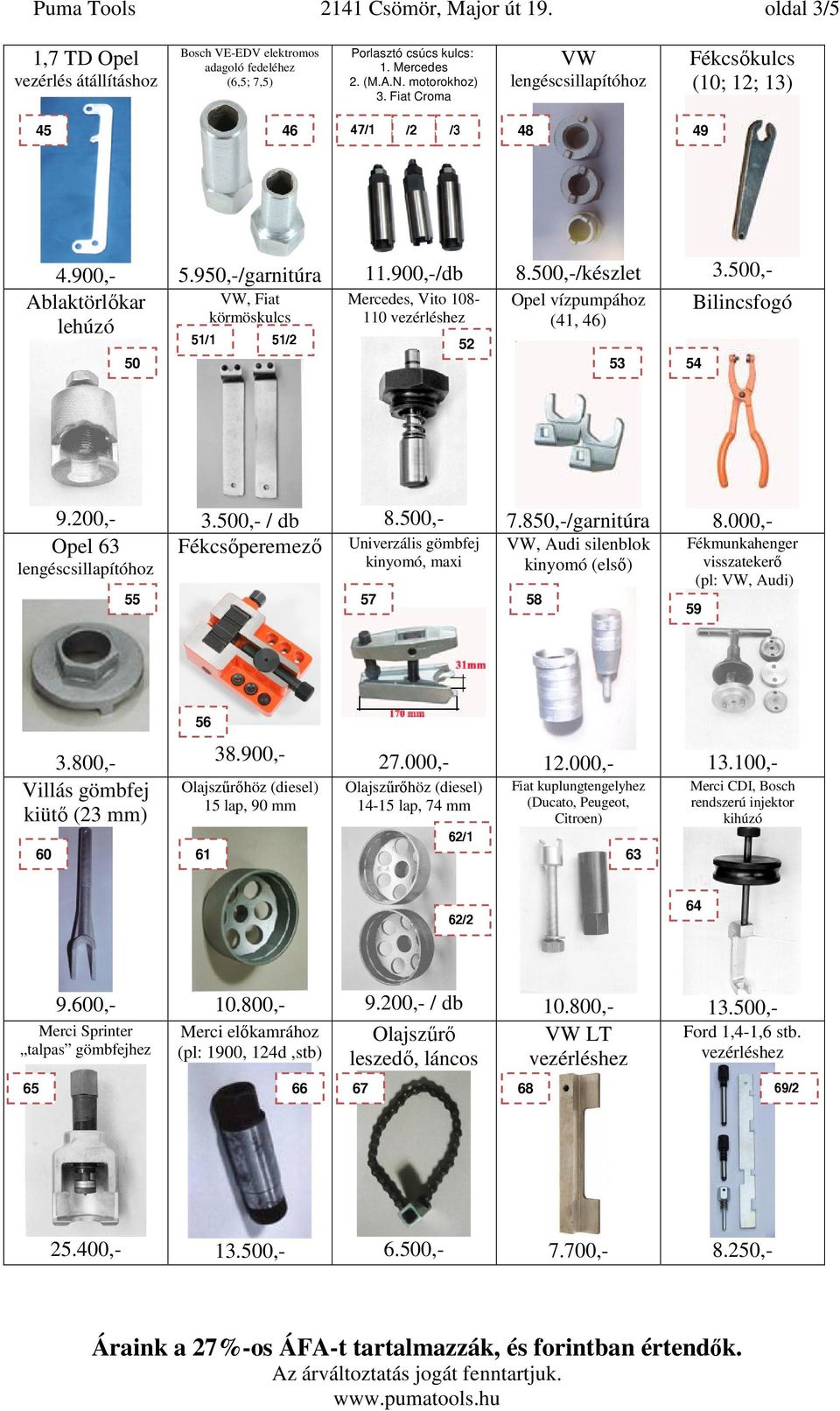 900,-/db Mercedes, Vito 108-110 52 8.500,-/készlet Opel vízpumpához (41, 46) 53 54 3.500,- Bilincsfogó 9.200,- Opel 63 lengéscsillapítóhoz 55 3.500,- / db Fékcsőperemező 8.