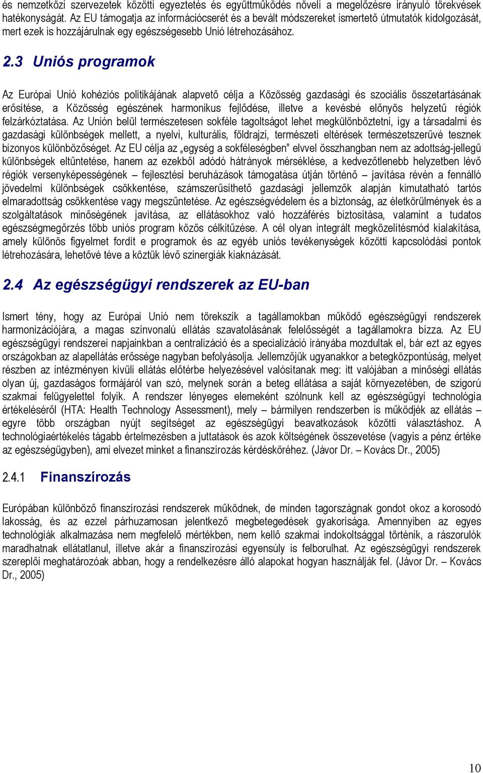 3 Uniós programok Az Európai Unió kohéziós politikájának alapvető célja a Közösség gazdasági és szociális összetartásának erősítése, a Közösség egészének harmonikus fejlődése, illetve a kevésbé