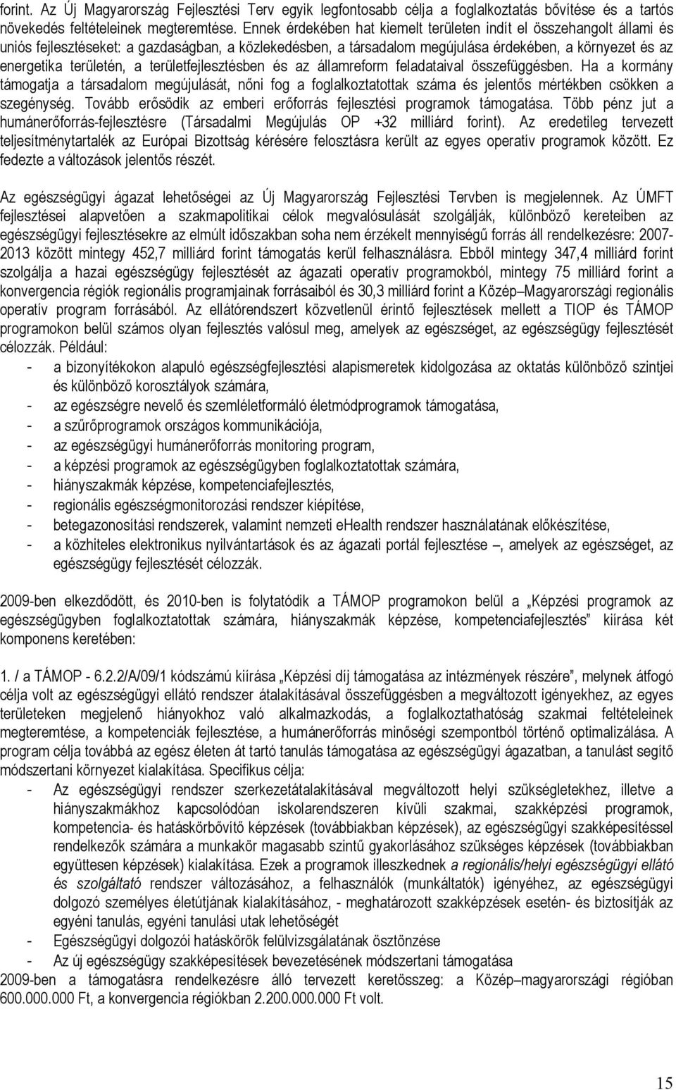 a területfejlesztésben és az államreform feladataival összefüggésben. Ha a kormány támogatja a társadalom megújulását, nőni fog a foglalkoztatottak száma és jelentős mértékben csökken a szegénység.